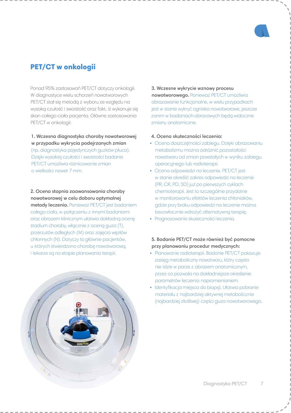 Główne zastosowania PET/CT w onkologii: 1. Wczesna diagnostyka choroby nowotworowej w przypadku wykrycia podejrzanych zmian (np. diagnostyka pojedynczych guzków płuca).
