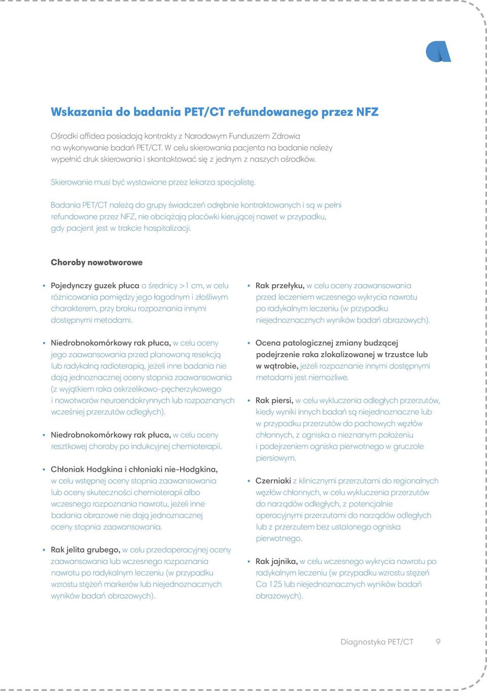 Badania PET/CT należą do grupy świadczeń odrębnie kontraktowanych i są w pełni refundowane przez NFZ, nie obciążają placówki kierującej nawet w przypadku, gdy pacjent jest w trakcie hospitalizacji.