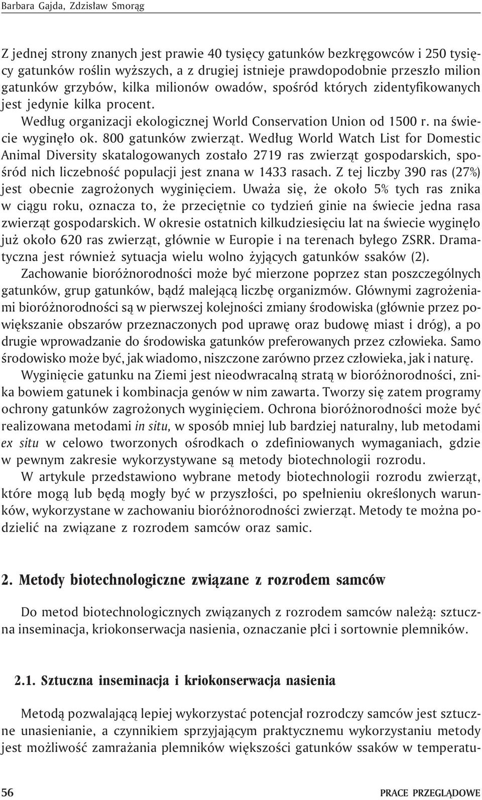 800 gatunków zwierz¹t. Wed³ug World Watch List for Domestic Animal Diversity skatalogowanych zosta³o 2719 ras zwierz¹t gospodarskich, spoœród nich liczebnoœæ populacji jest znana w 1433 rasach.