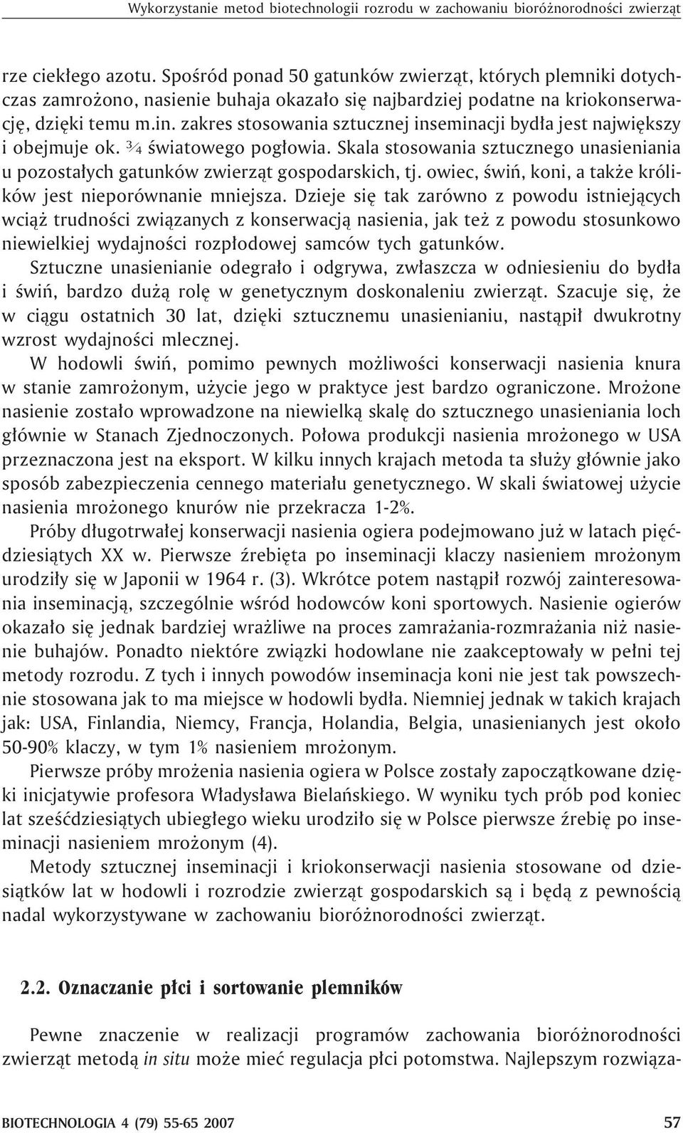 zakres stosowania sztucznej inseminacji byd³a jest najwiêkszy i obejmuje ok. ¾ œwiatowego pog³owia. Skala stosowania sztucznego unasieniania u pozosta³ych gatunków zwierz¹t gospodarskich, tj.