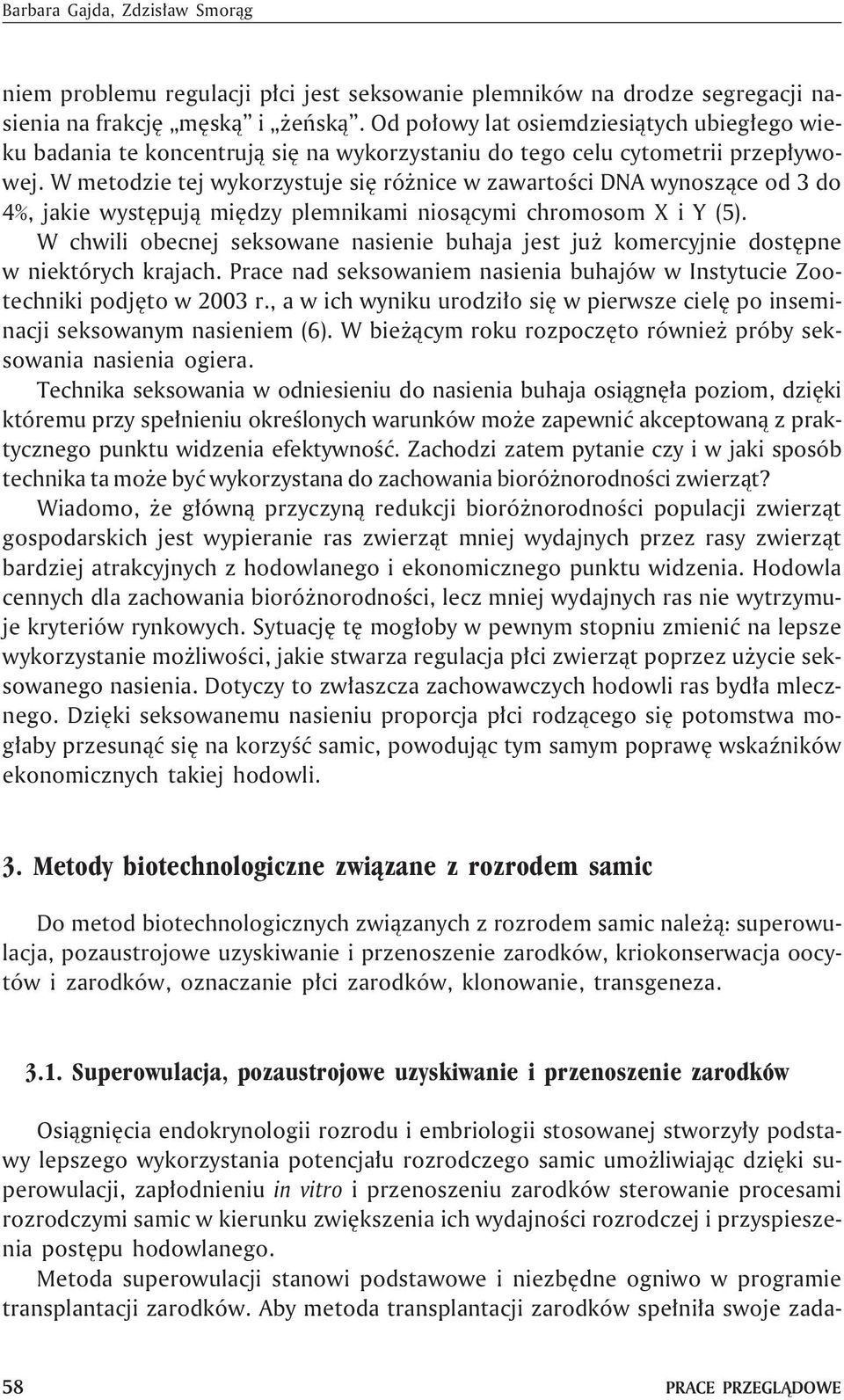 W metodzie tej wykorzystuje siê ró nice w zawartoœci DNA wynosz¹ce od 3 do 4%, jakie wystêpuj¹ miêdzy plemnikami nios¹cymi chromosom XiY(5).