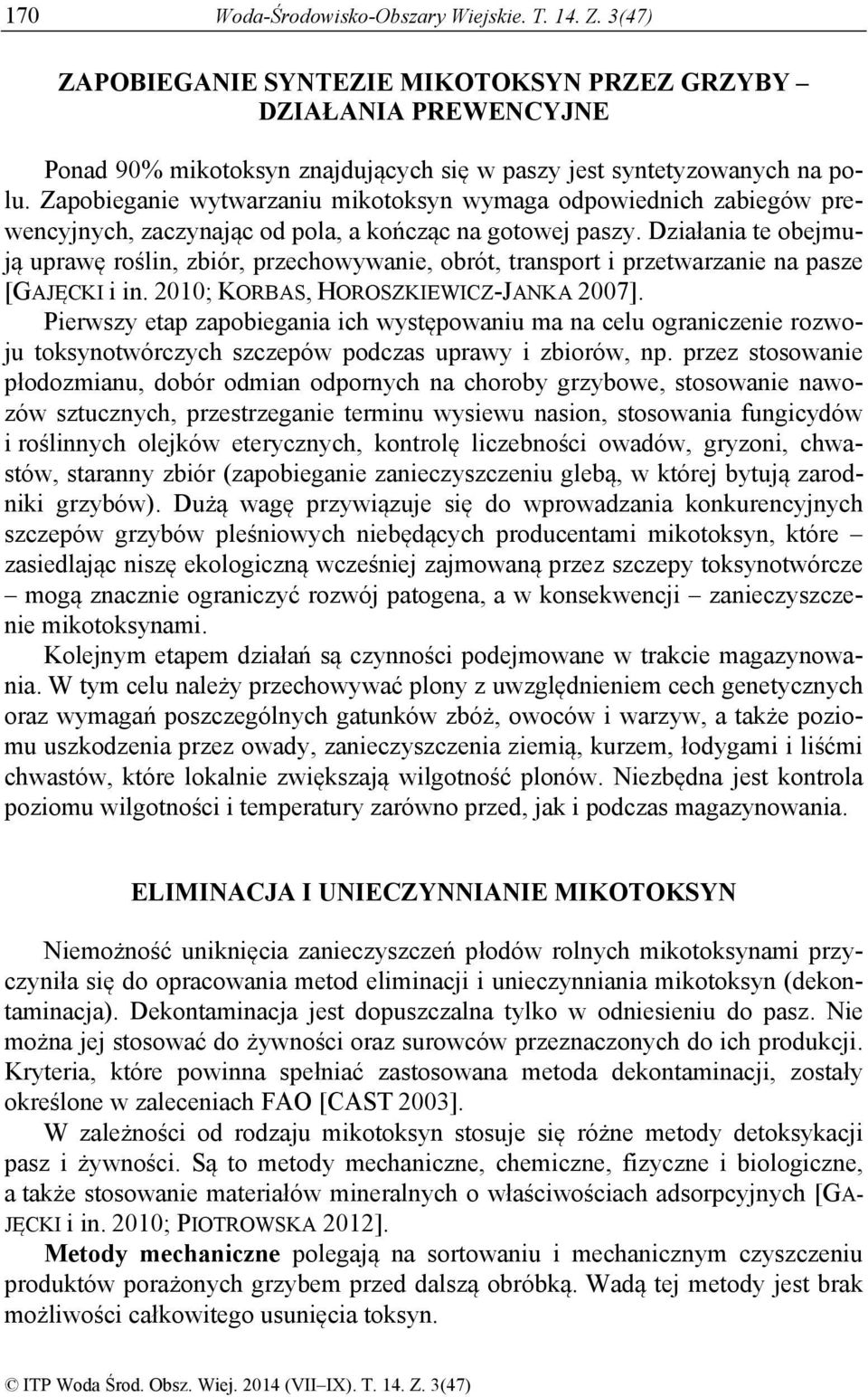 Działania te obejmują uprawę roślin, zbiór, przechowywanie, obrót, transport i przetwarzanie na pasze [GAJĘCKI i in. 2010; KORBAS, HOROSZKIEWICZ-JANKA 2007].