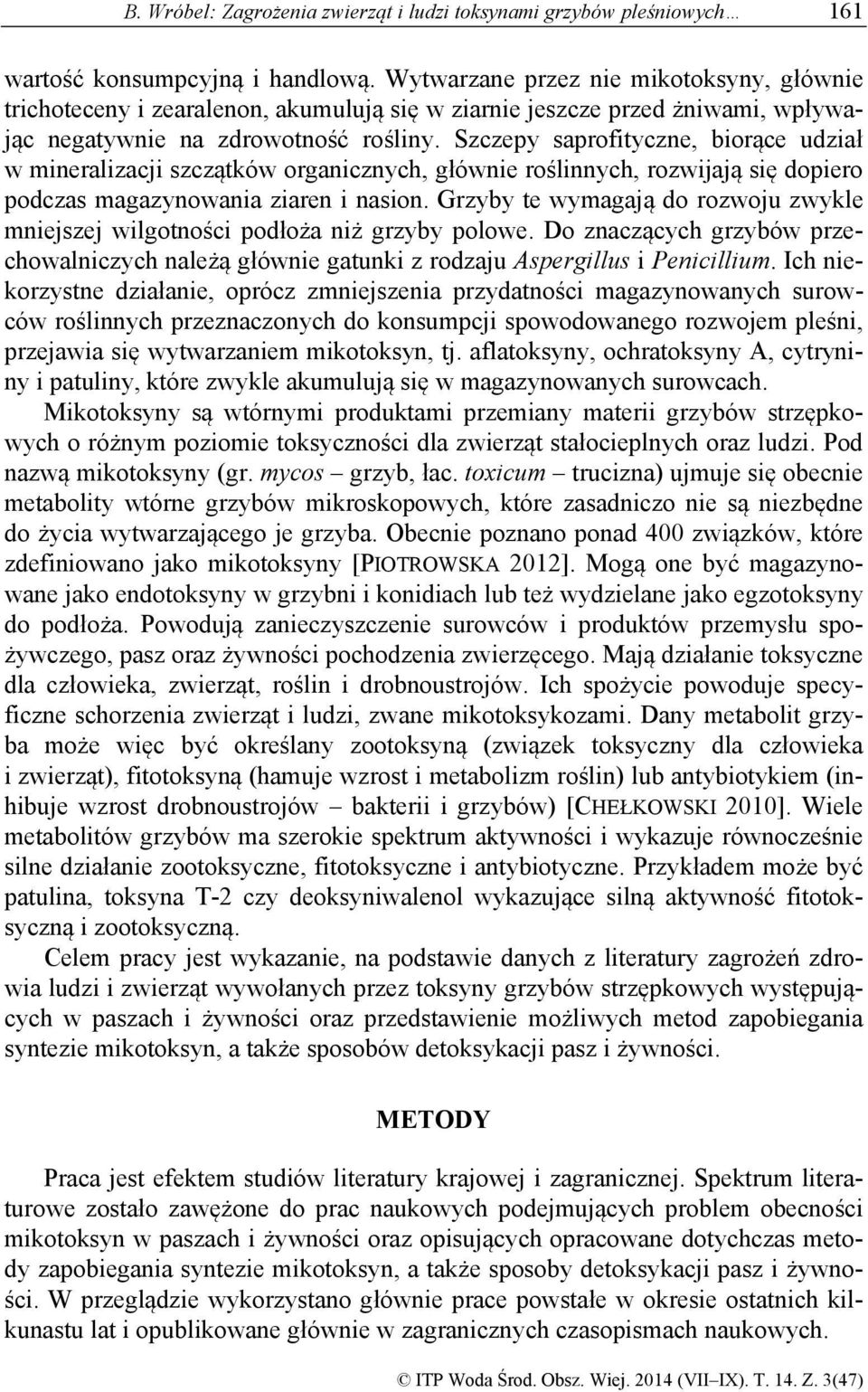 Szczepy saprofityczne, biorące udział w mineralizacji szczątków organicznych, głównie roślinnych, rozwijają się dopiero podczas magazynowania ziaren i nasion.