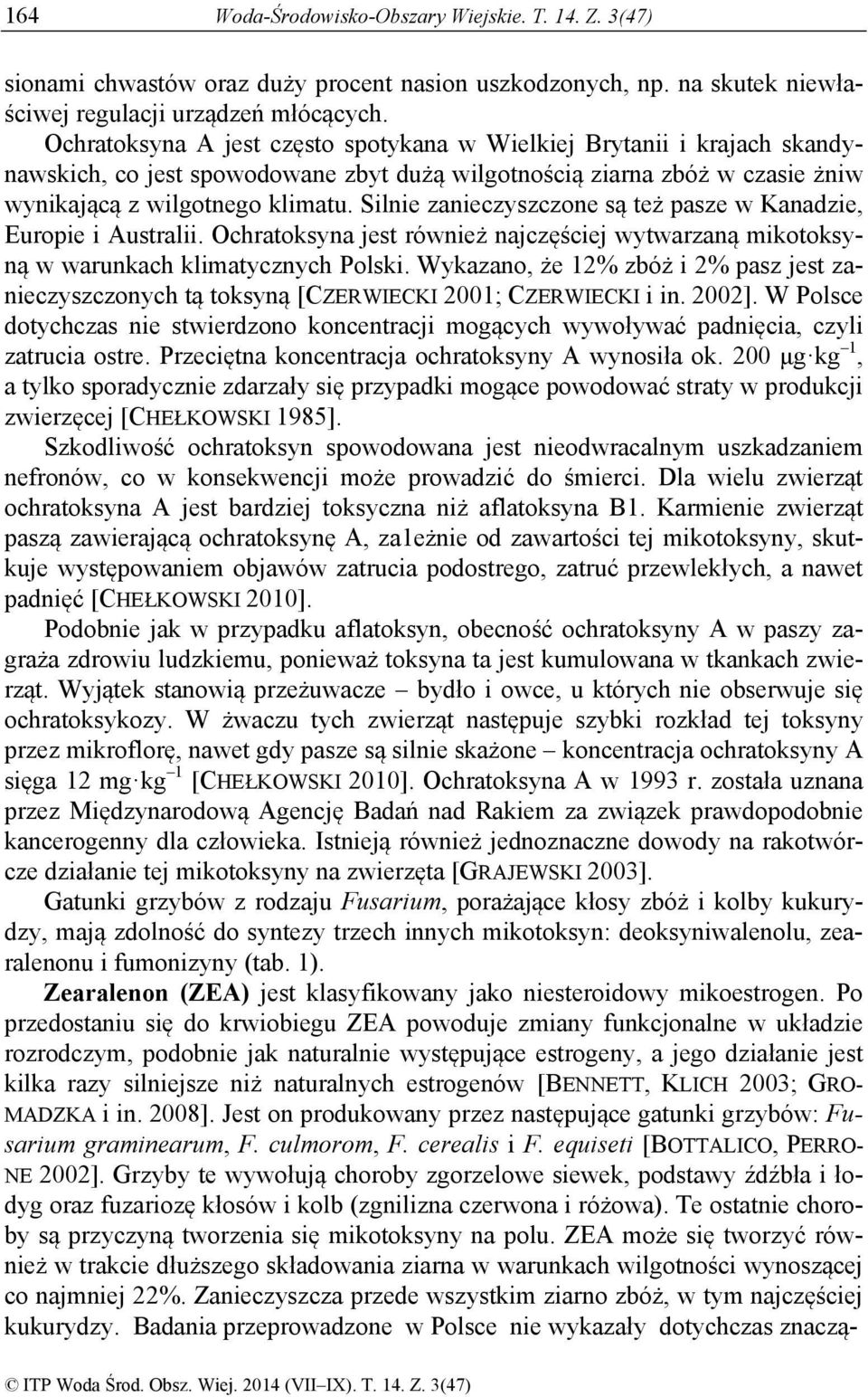 Silnie zanieczyszczone są też pasze w Kanadzie, Europie i Australii. Ochratoksyna jest również najczęściej wytwarzaną mikotoksyną w warunkach klimatycznych Polski.