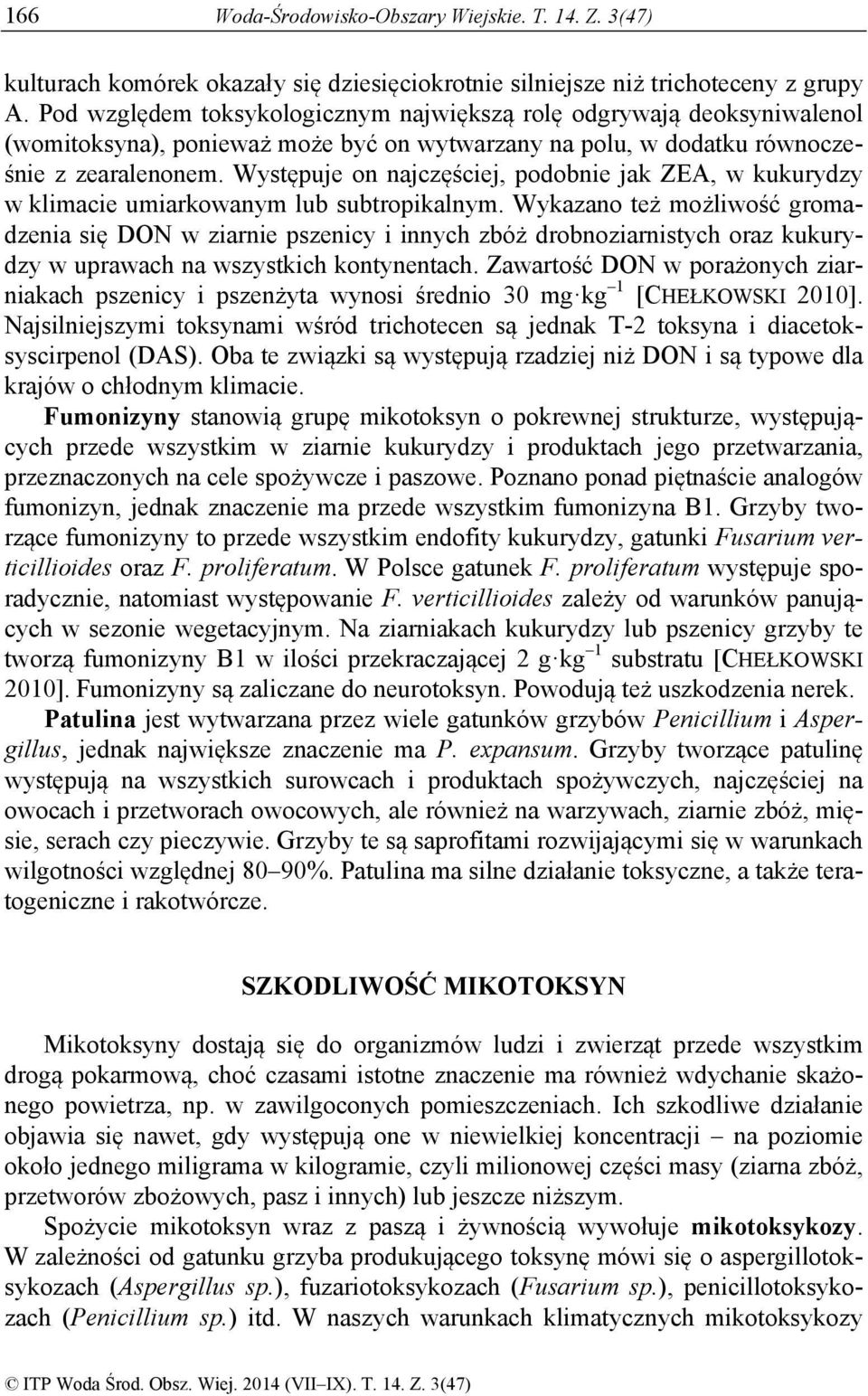 Występuje on najczęściej, podobnie jak ZEA, w kukurydzy w klimacie umiarkowanym lub subtropikalnym.