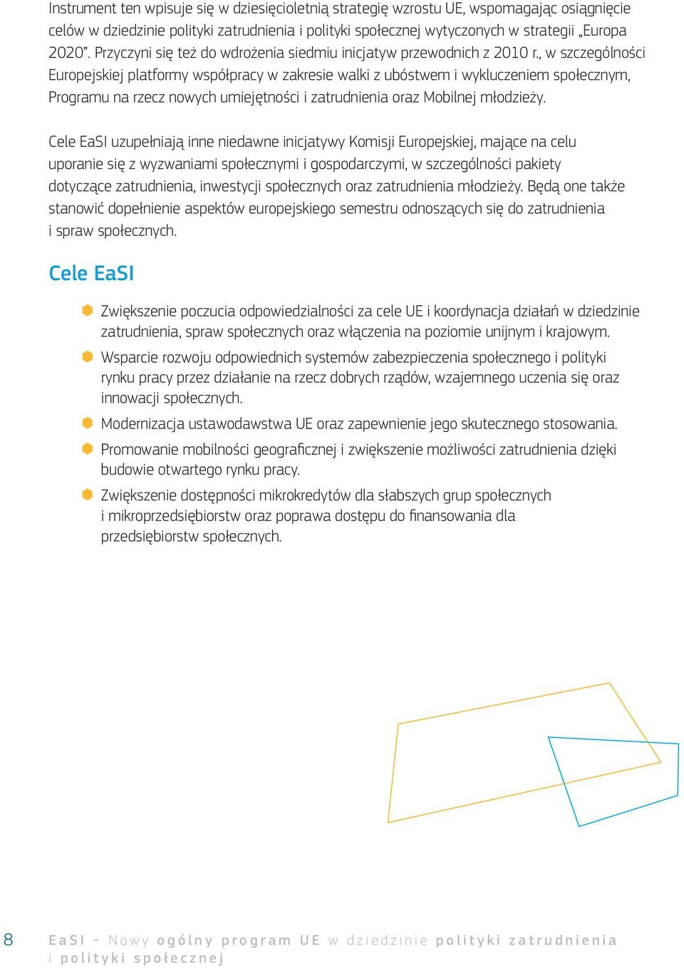 , w szczególności Europejskiej platformy współpracy w zakresie walki z ubóstwem i wykluczeniem społecznym, Programu na rzecz nowych umiejętności i zatrudnienia oraz Mobilnej młodzieży.