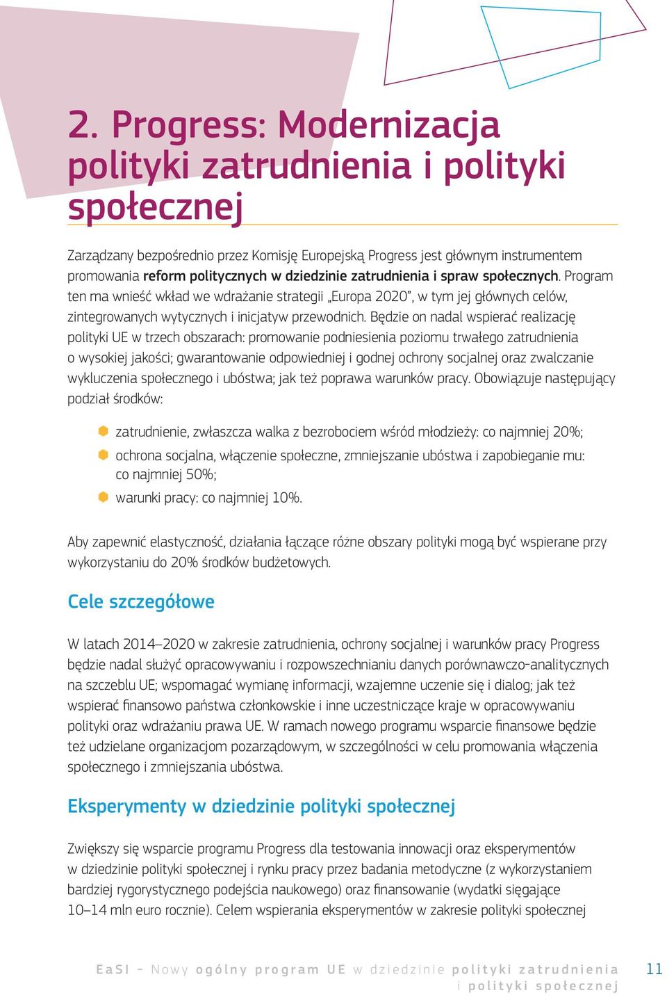 Będzie on nadal wspierać realizację polityki UE w trzech obszarach: promowanie podniesienia poziomu trwałego zatrudnienia o wysokiej jakości; gwarantowanie odpowiedniej i godnej ochrony socjalnej