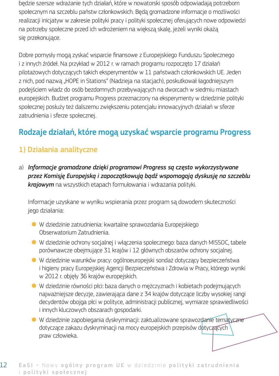 przekonujące. Dobre pomysły mogą zyskać wsparcie finansowe z Europejskiego Funduszu Społecznego i z innych źródeł. Na przykład w 2012 r.