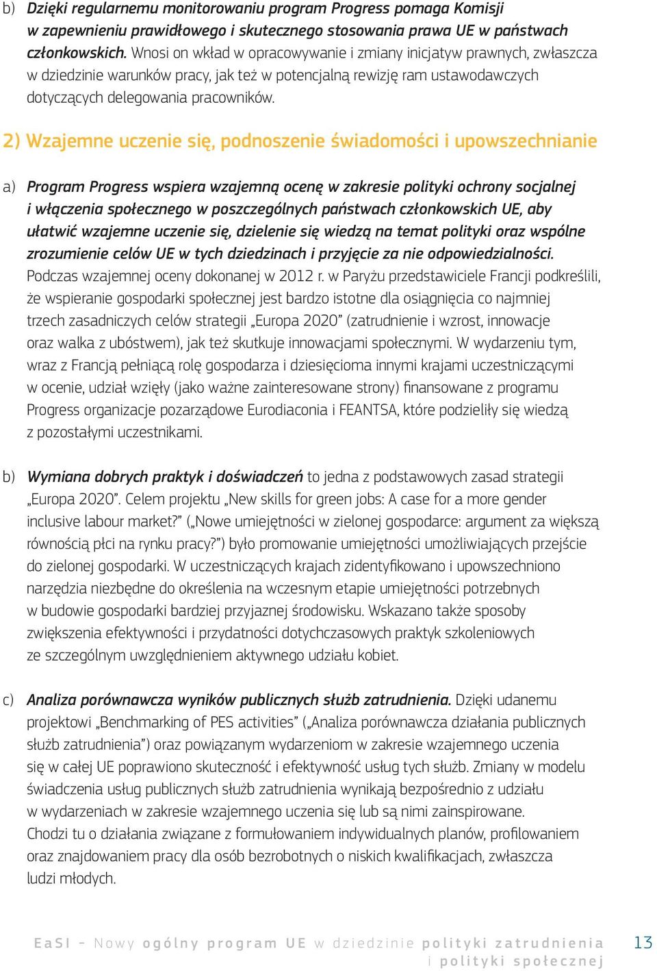 2) Wzajemne uczenie się, podnoszenie świadomości i upowszechnianie a) Program Progress wspiera wzajemną ocenę w zakresie polityki ochrony socjalnej i włączenia społecznego w poszczególnych państwach