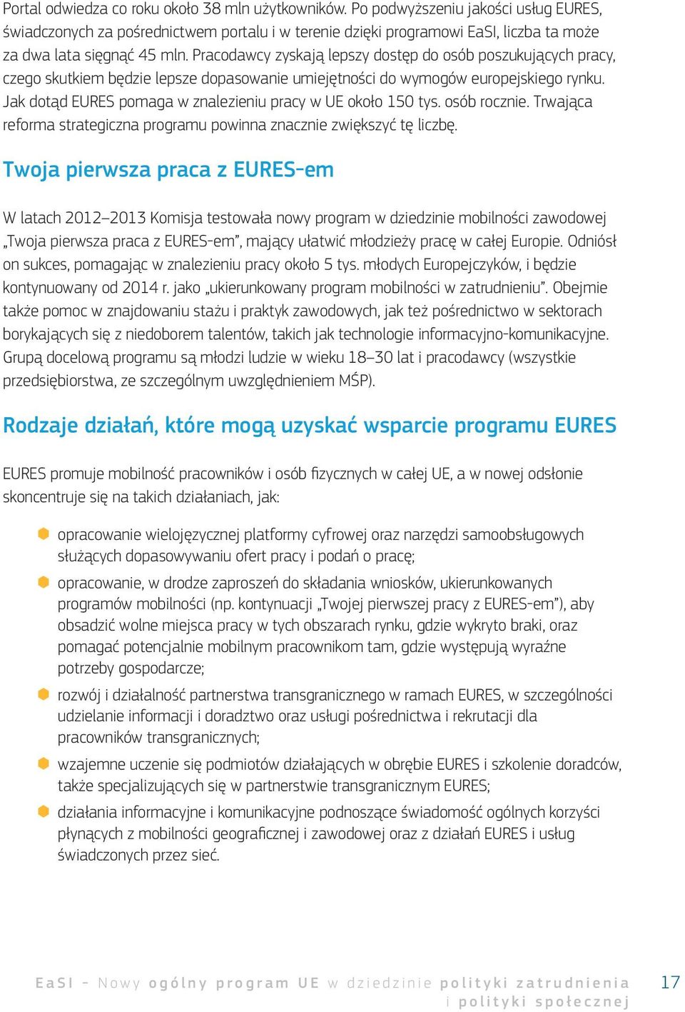 Co najmniej 32% środków zostanie przeznaczonych na udostępnienie pełnego przeglądu ofert pracy, co najmniej 30% na rozwój usług w zakresie rekrutacji i pośrednictwa, co najmniej 18%