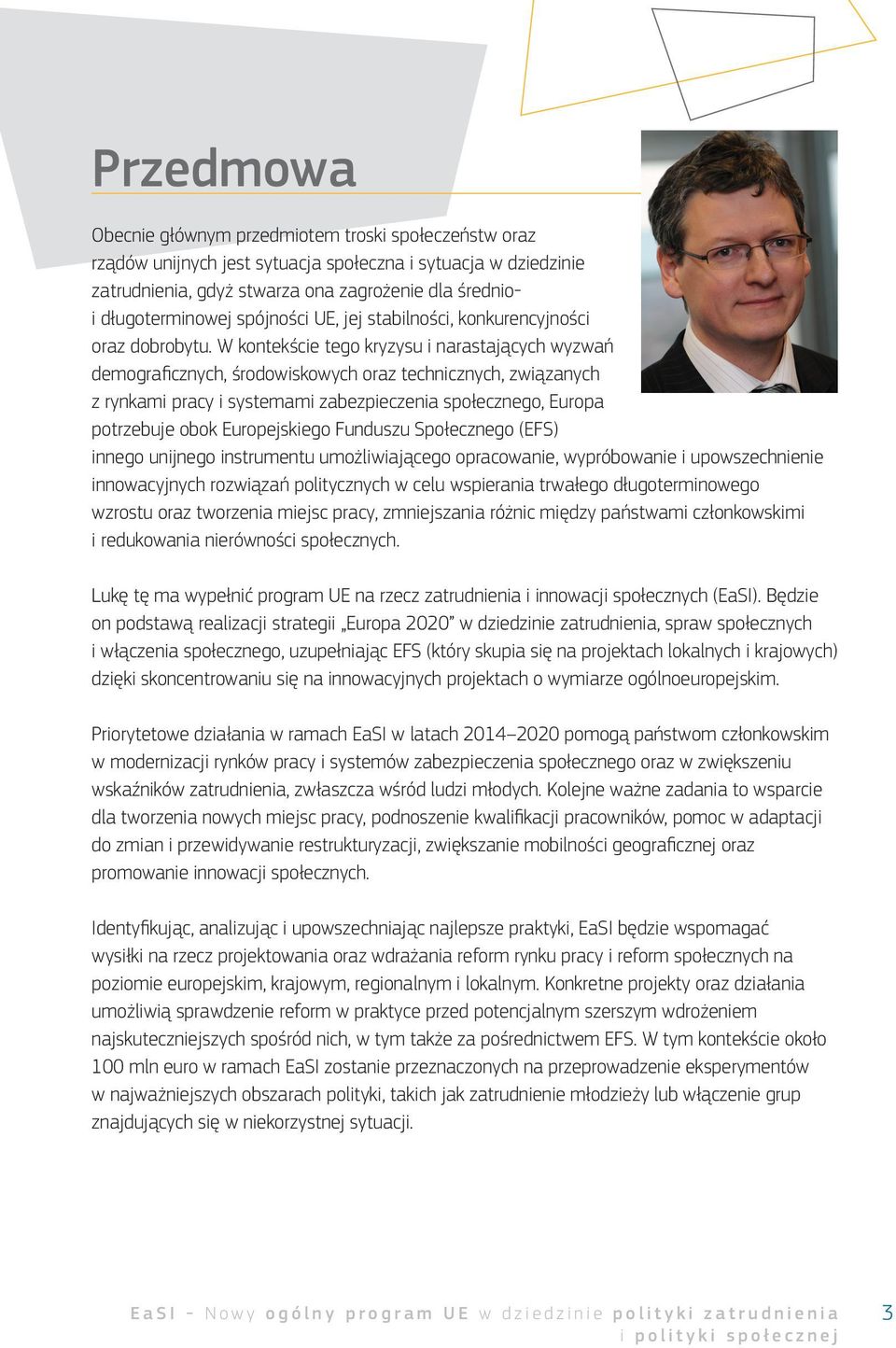 W kontekście tego kryzysu i narastających wyzwań demograficznych, środowiskowych oraz technicznych, związanych z rynkami pracy i systemami zabezpieczenia społecznego, Europa potrzebuje obok