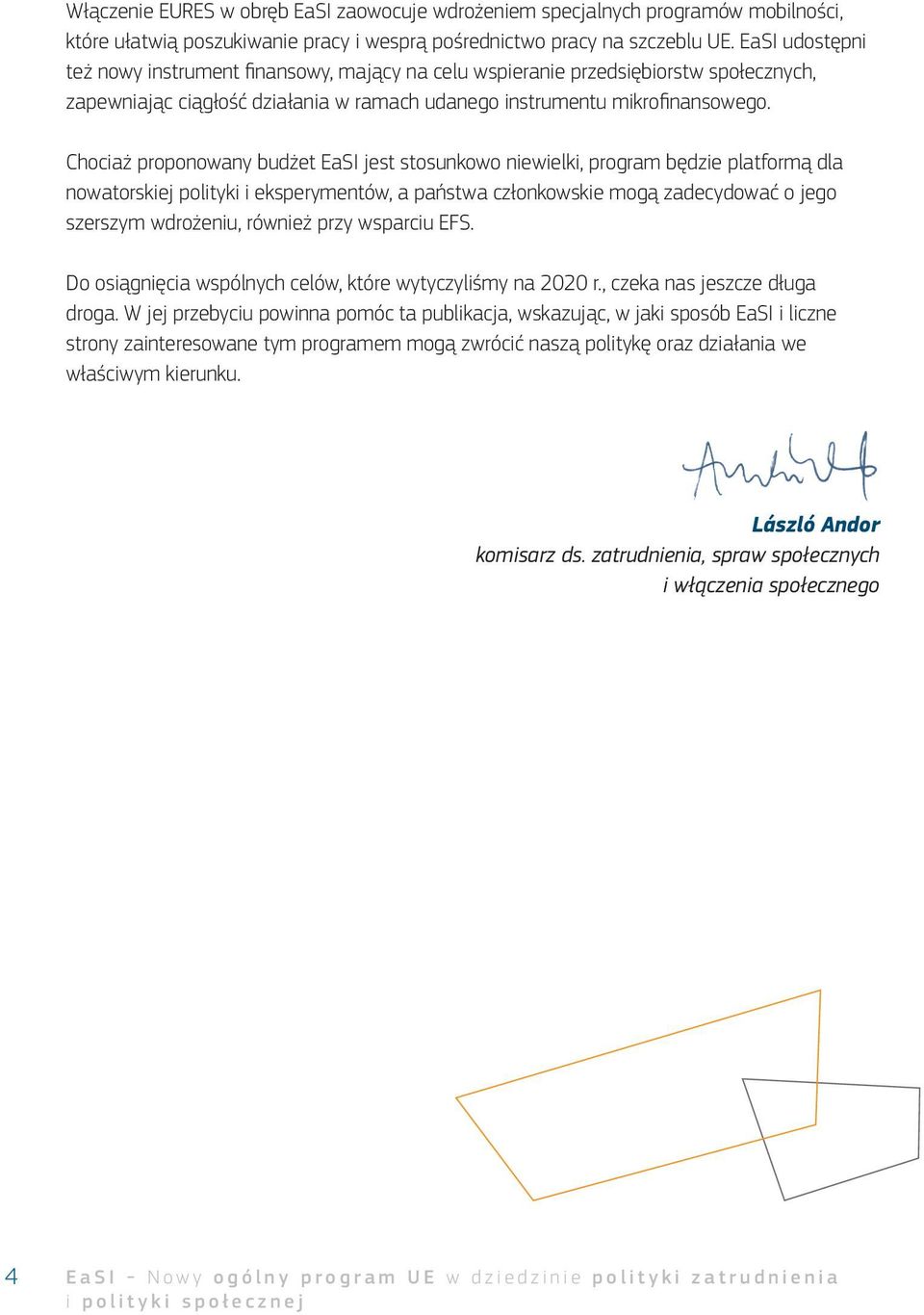 Chociaż proponowany budżet EaSI jest stosunkowo niewielki, program będzie platformą dla nowatorskiej polityki i eksperymentów, a państwa członkowskie mogą zadecydować o jego szerszym wdrożeniu,