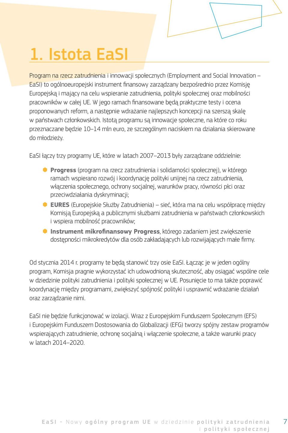 W jego ramach finansowane będą praktyczne testy i ocena proponowanych reform, a następnie wdrażanie najlepszych koncepcji na szerszą skalę w państwach członkowskich.