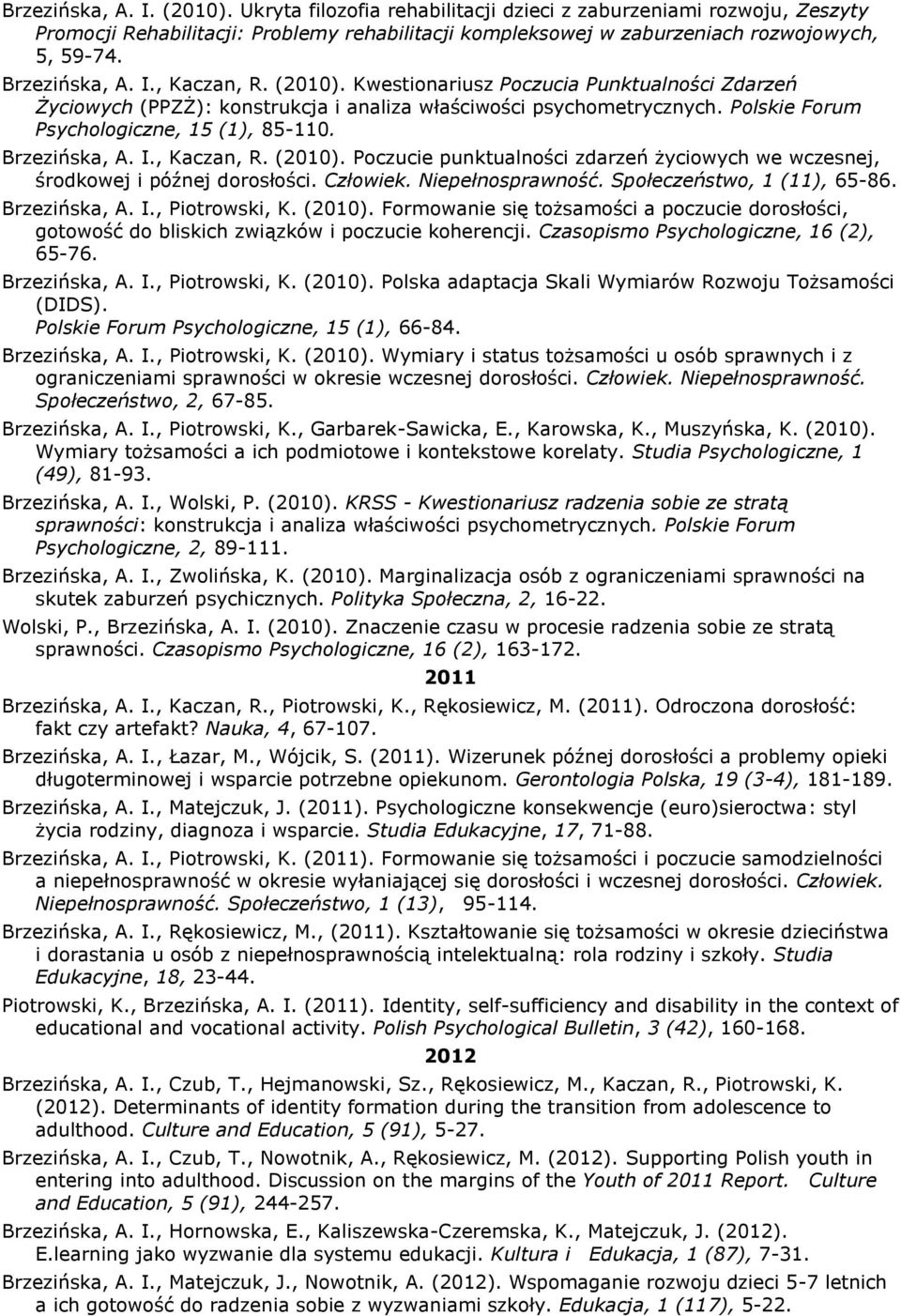 Brzezińska, A. I., Kaczan, R. (2010). Poczucie punktualności zdarzeń życiowych we wczesnej, środkowej i późnej dorosłości. Człowiek. Niepełnosprawność. Społeczeństwo, 1 (11), 65-86. Brzezińska, A. I., Piotrowski, K.