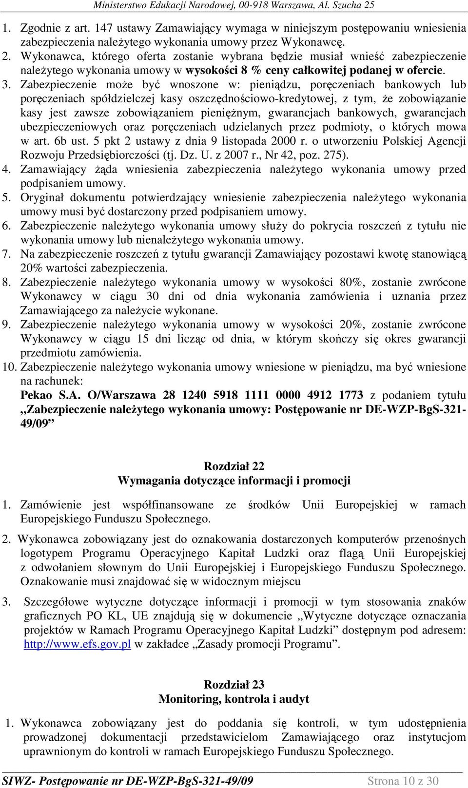 Zabezpieczenie moŝe być wnoszone w: pieniądzu, poręczeniach bankowych lub poręczeniach spółdzielczej kasy oszczędnościowo-kredytowej, z tym, Ŝe zobowiązanie kasy jest zawsze zobowiązaniem pienięŝnym,