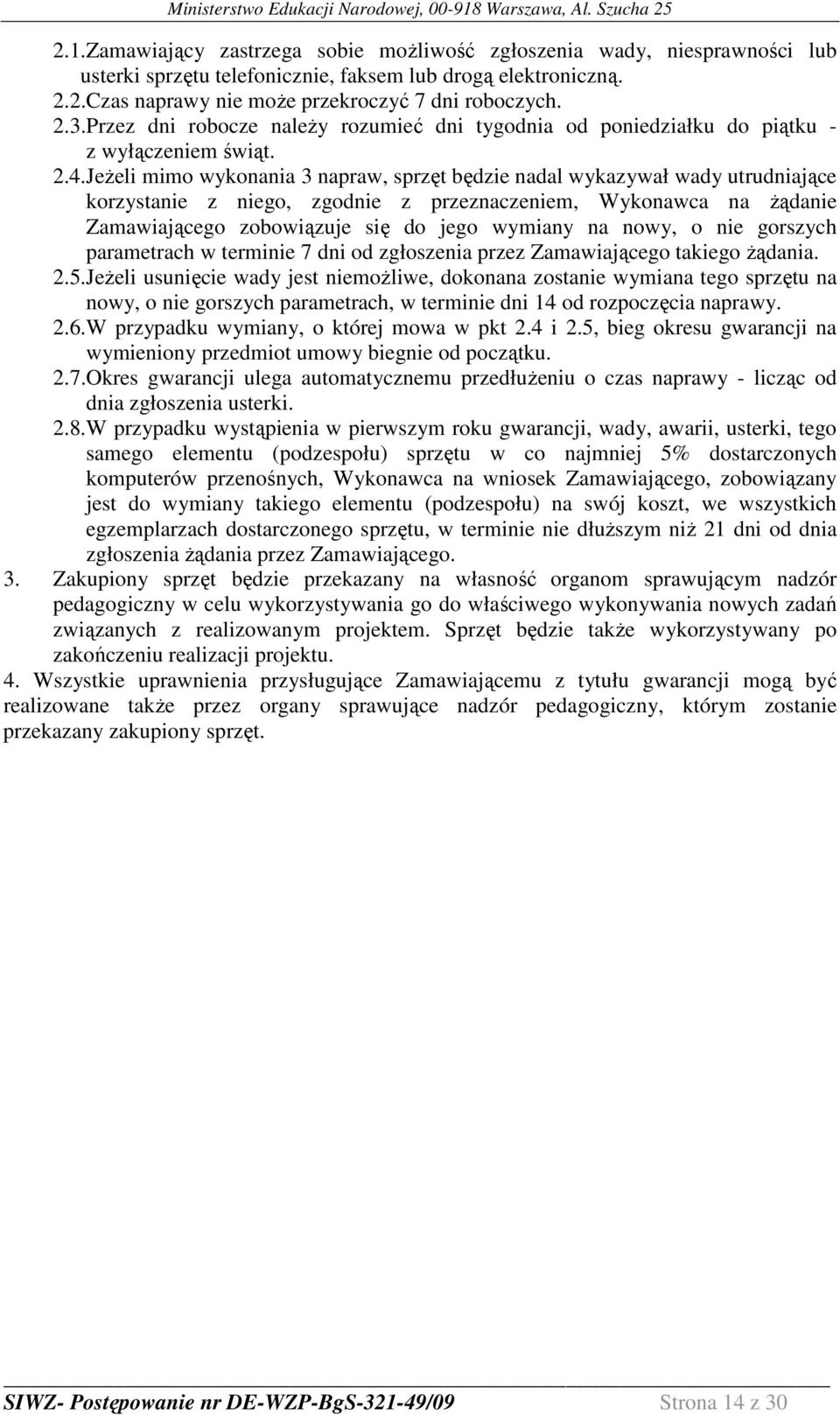 JeŜeli mimo wykonania 3 napraw, sprzęt będzie nadal wykazywał wady utrudniające korzystanie z niego, zgodnie z przeznaczeniem, Wykonawca na Ŝądanie Zamawiającego zobowiązuje się do jego wymiany na