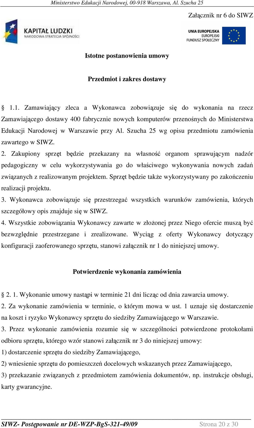 Szucha 25 wg opisu przedmiotu zamówienia zawartego w SIWZ. 2. Zakupiony sprzęt będzie przekazany na własność organom sprawującym nadzór pedagogiczny w celu wykorzystywania go do właściwego wykonywania nowych zadań związanych z realizowanym projektem.