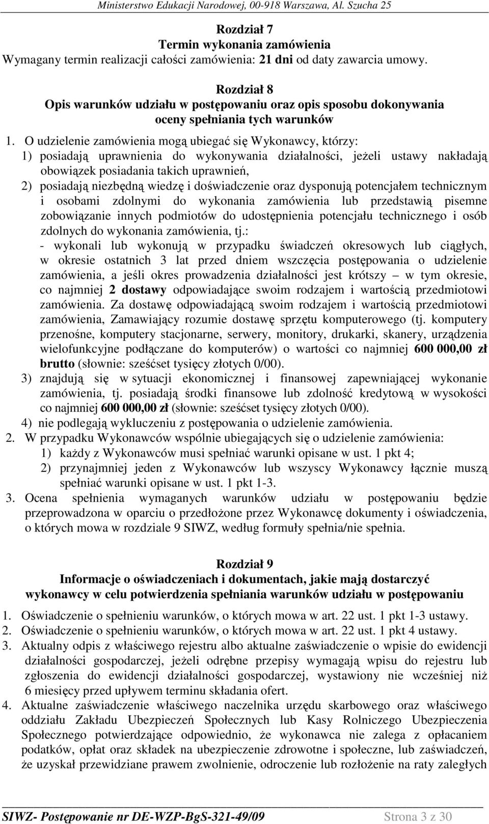 O udzielenie zamówienia mogą ubiegać się Wykonawcy, którzy: 1) posiadają uprawnienia do wykonywania działalności, jeŝeli ustawy nakładają obowiązek posiadania takich uprawnień, 2) posiadają niezbędną