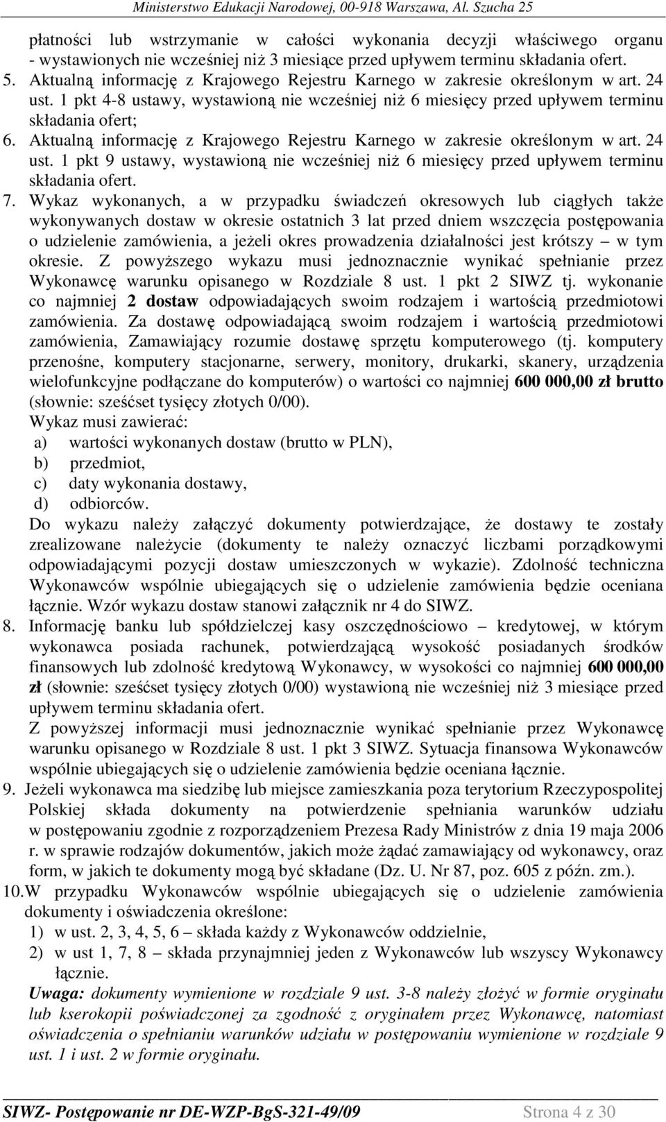 Aktualną informację z Krajowego Rejestru Karnego w zakresie określonym w art. 24 ust. 1 pkt 9 ustawy, wystawioną nie wcześniej niŝ 6 miesięcy przed upływem terminu składania ofert. 7.