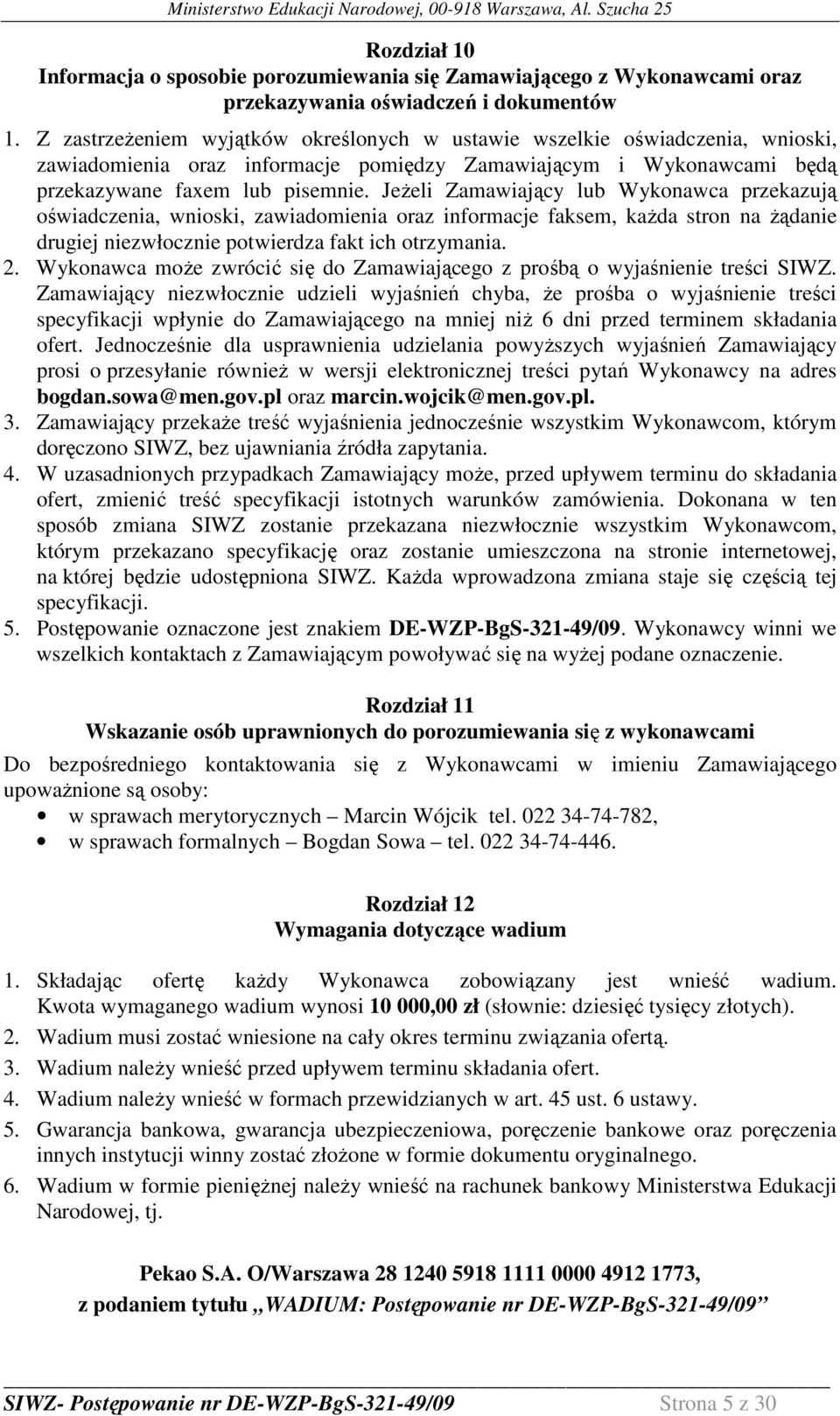 JeŜeli Zamawiający lub Wykonawca przekazują oświadczenia, wnioski, zawiadomienia oraz informacje faksem, kaŝda stron na Ŝądanie drugiej niezwłocznie potwierdza fakt ich otrzymania. 2.