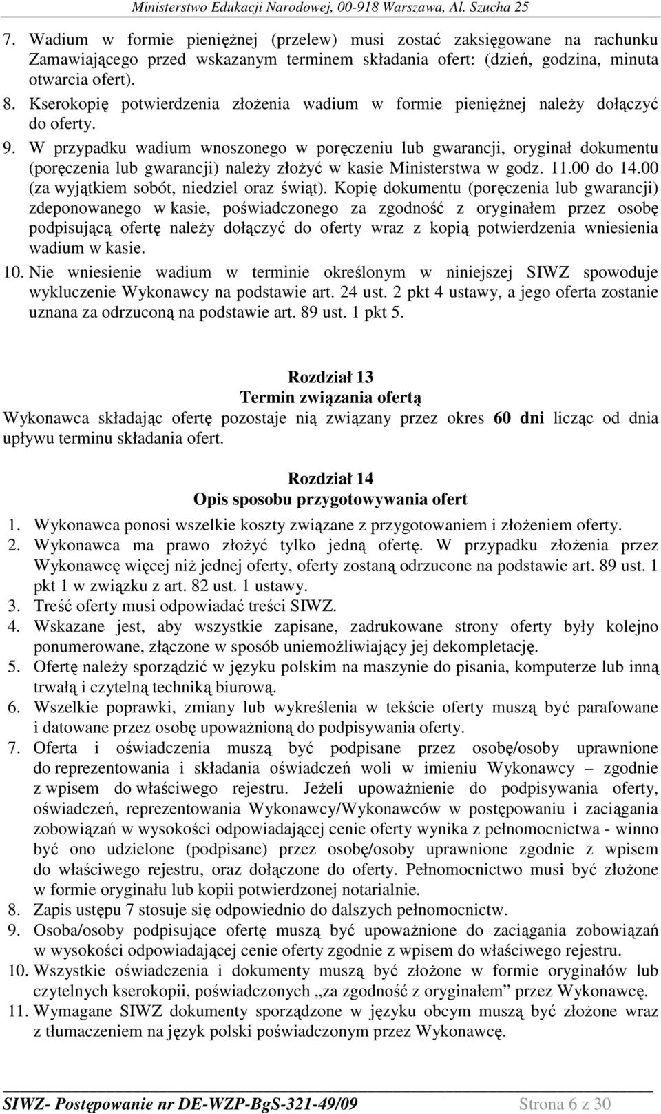 W przypadku wadium wnoszonego w poręczeniu lub gwarancji, oryginał dokumentu (poręczenia lub gwarancji) naleŝy złoŝyć w kasie Ministerstwa w godz. 11.00 do 14.