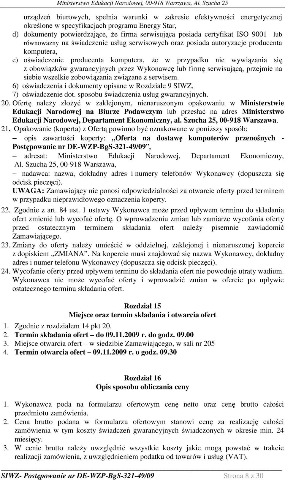 przez Wykonawcę lub firmę serwisującą, przejmie na siebie wszelkie zobowiązania związane z serwisem. 6) oświadczenia i dokumenty opisane w Rozdziale 9 SIWZ, 7) oświadczenie dot.