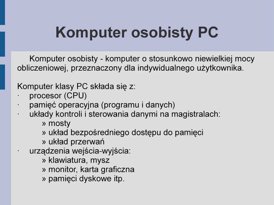 Komputer klasy PC składa się z: procesor (CPU) pamięć operacyjna (programu i danych) układy kontroli i