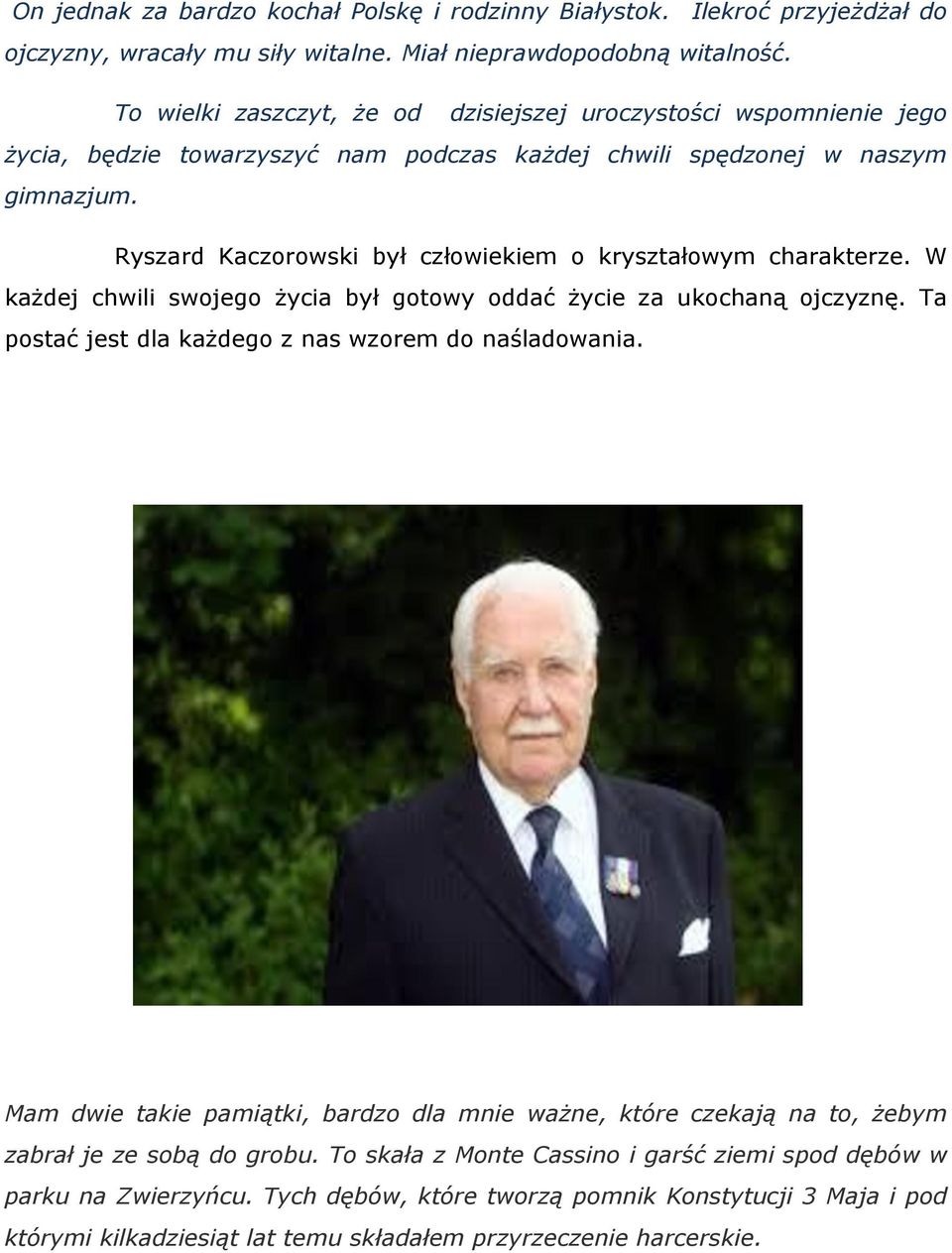 Ryszard Kaczorowski był człowiekiem o kryształowym charakterze. W każdej chwili swojego życia był gotowy oddać życie za ukochaną ojczyznę. Ta postać jest dla każdego z nas wzorem do naśladowania.