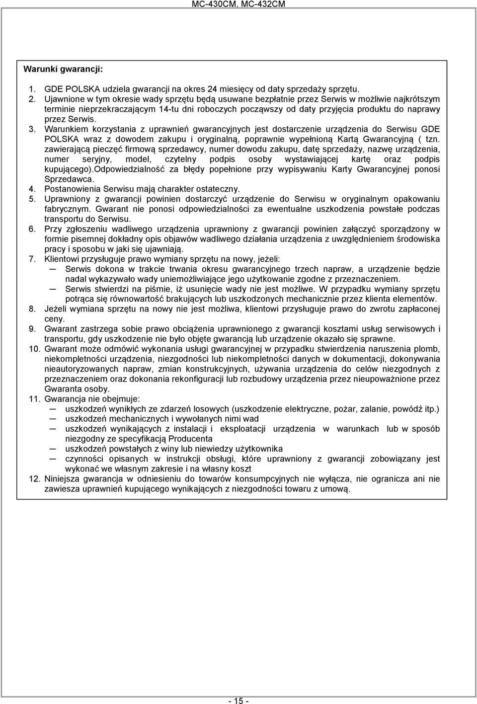 Ujawnione w tym okresie wady sprzętu będą usuwane bezpłatnie przez Serwis w możliwie najkrótszym terminie nieprzekraczającym 14-tu dni roboczych począwszy od daty przyjęcia produktu do naprawy przez