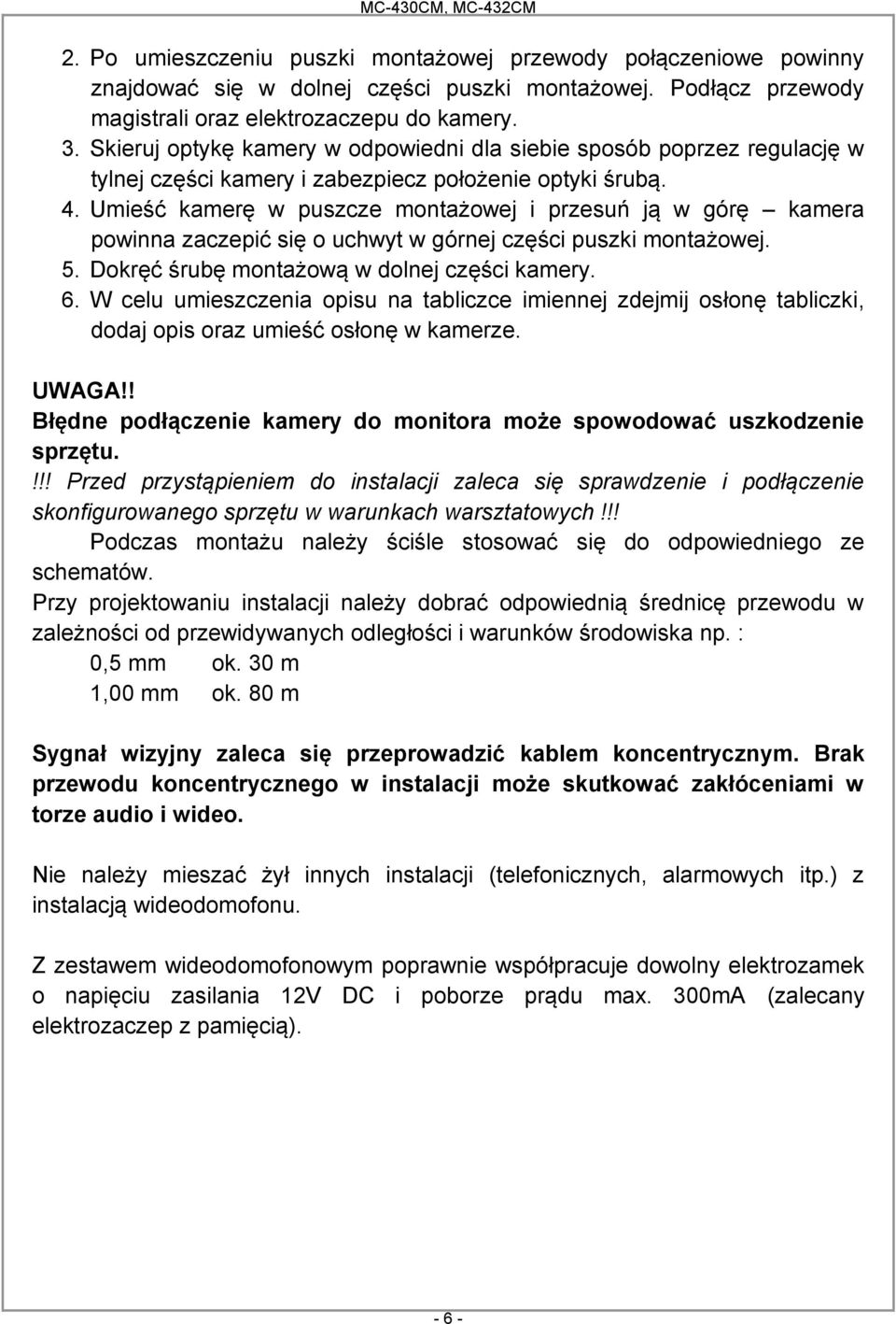 Umieść kamerę w puszcze montażowej i przesuń ją w górę kamera powinna zaczepić się o uchwyt w górnej części puszki montażowej. 5. Dokręć śrubę montażową w dolnej części kamery. 6.