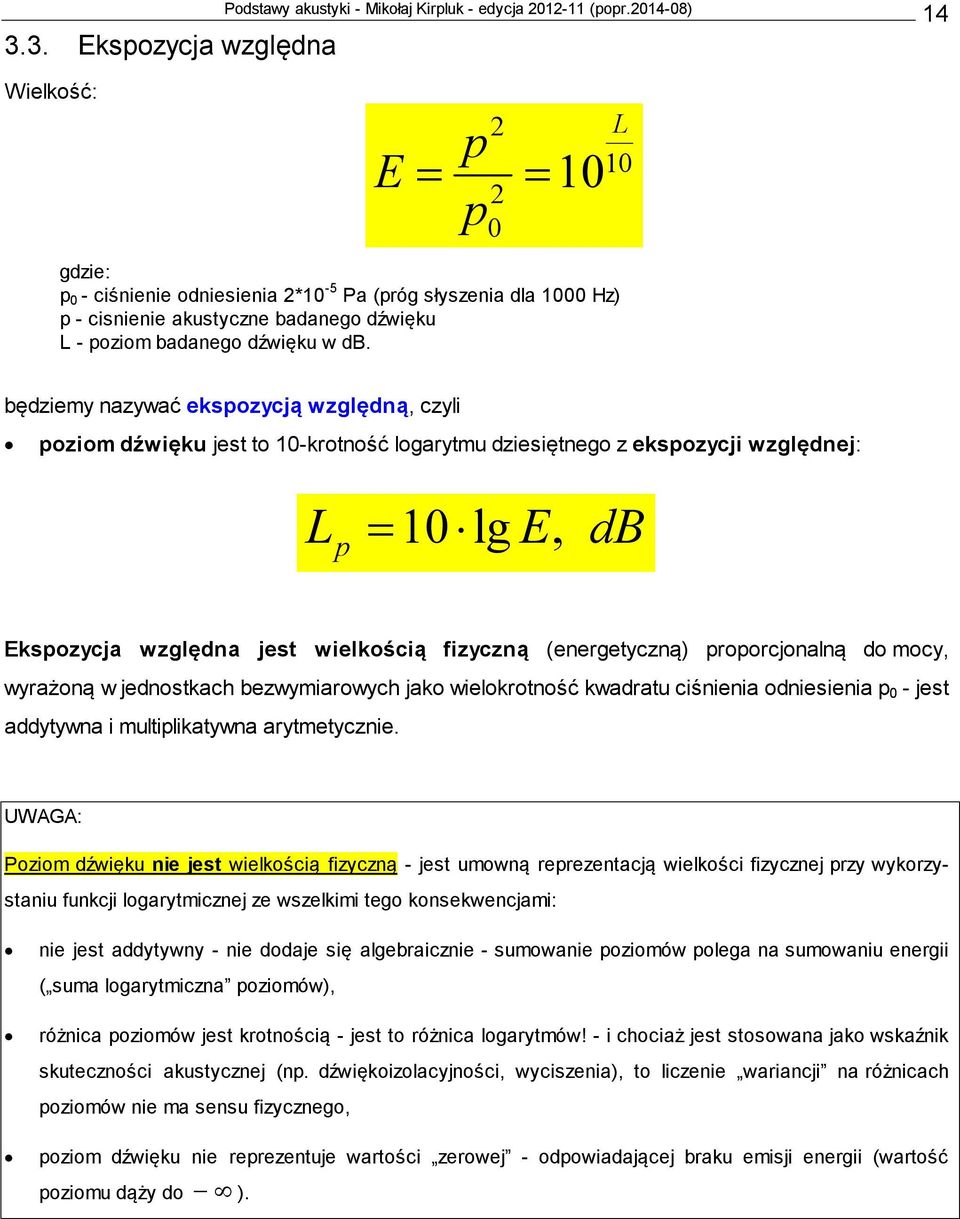 będziemy nazywać eksozycją względną, czyli oziom dźwięku jest to 10-krotność logarytmu dziesiętnego z eksozycji względnej: = 10 lg E, db Eksozycja względna jest wielkością fizyczną (energetyczną)