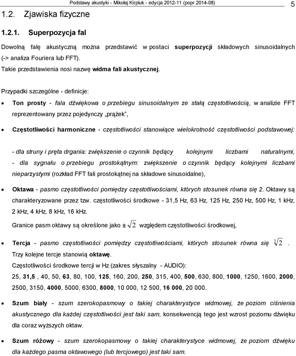 Przyadki szczególne - definicje: Ton rosty - fala dźwiękowa o rzebiegu sinusoidalnym ze stałą częstotliwością, w analizie FFT rerezentowany rzez ojedynczy rążek, Częstotliwości harmoniczne -