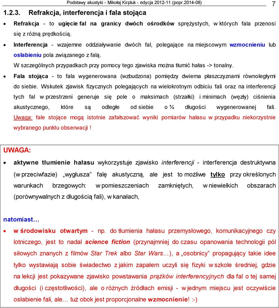 W szczególnych rzyadkach rzy omocy tego zjawiska można tłumić hałas -> tonalny. Fala stojąca - to fala wygenerowana (wzbudzona) omiędzy dwiema łaszczyznami równoległymi do siebie.