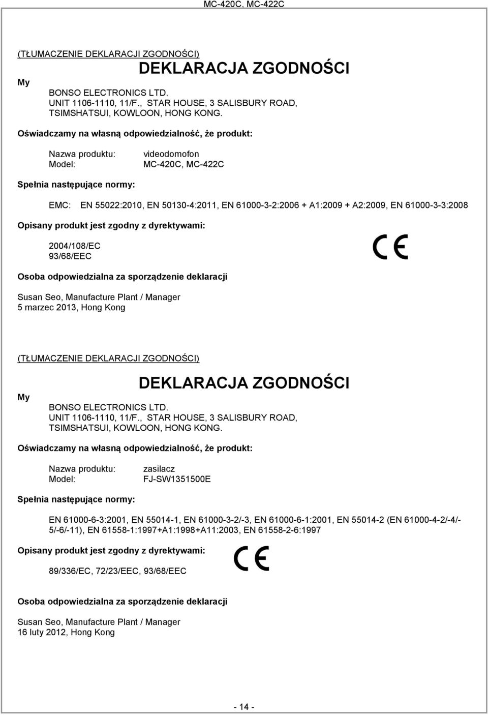 A2:2009, EN 61000-3-3:2008 Opisany produkt jest zgodny z dyrektywami: 2004/108/EC 93/68/EEC Osoba odpowiedzialna za sporządzenie deklaracji Susan Seo, Manufacture Plant / Manager 5 marzec 2013, Hong