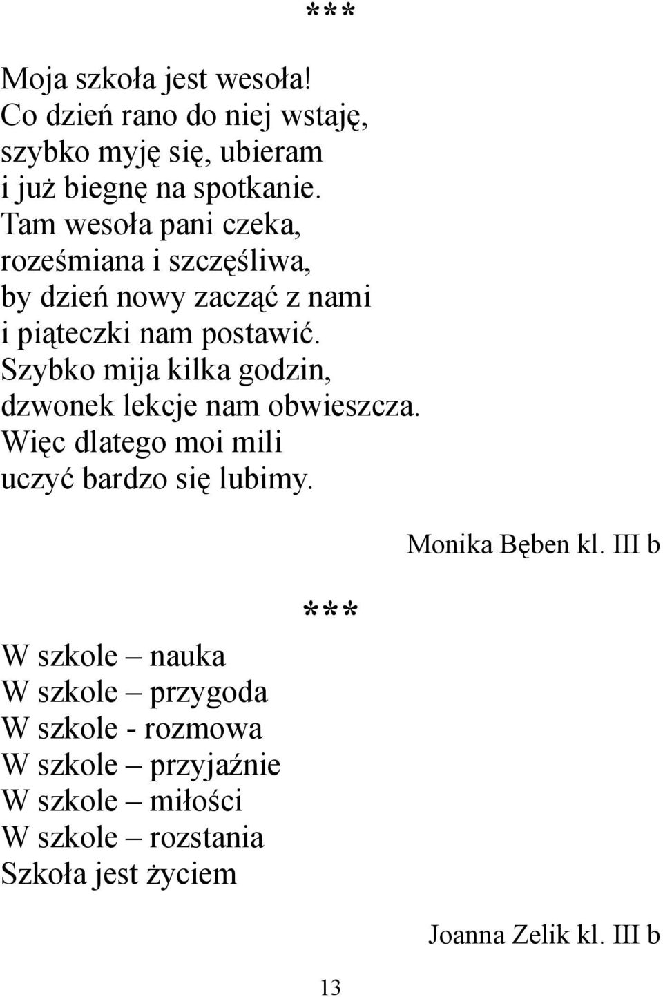 Szybko mija kilka godzin, dzwonek lekcje nam obwieszcza. Więc dlatego moi mili uczyć bardzo się lubimy. Monika Bęben kl.