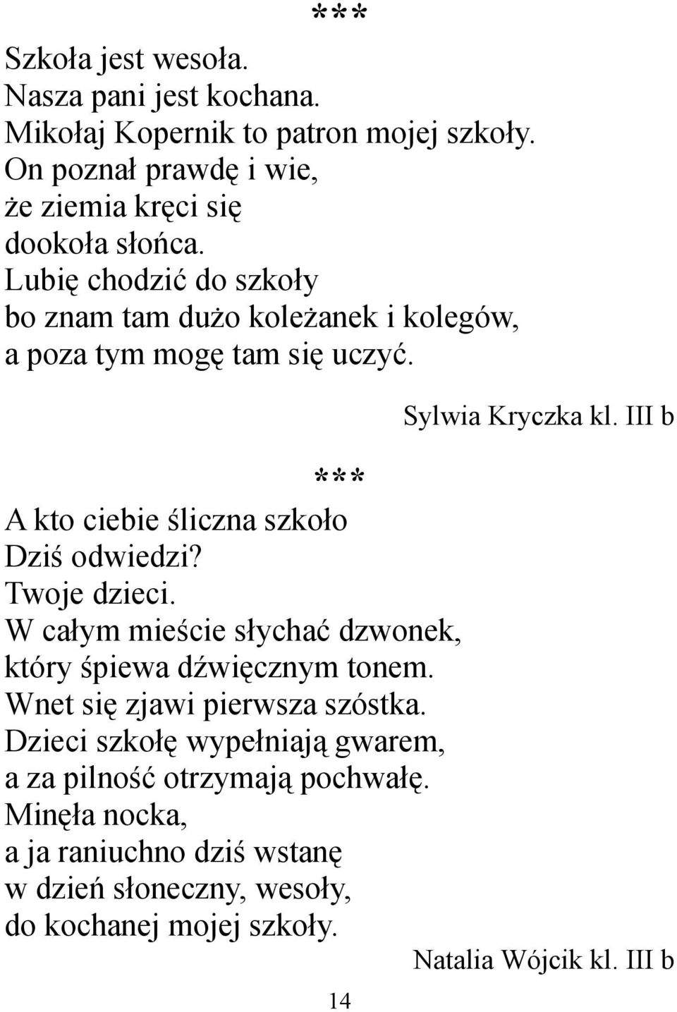 III b *** A kto ciebie śliczna szkoło Dziś odwiedzi? Twoje dzieci. W całym mieście słychać dzwonek, który śpiewa dźwięcznym tonem.