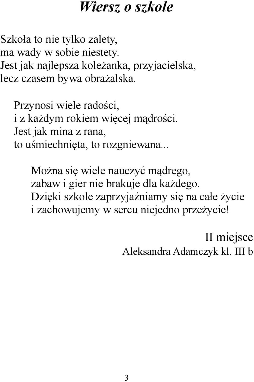 Przynosi wiele radości, i z każdym rokiem więcej mądrości. Jest jak mina z rana, to uśmiechnięta, to rozgniewana.