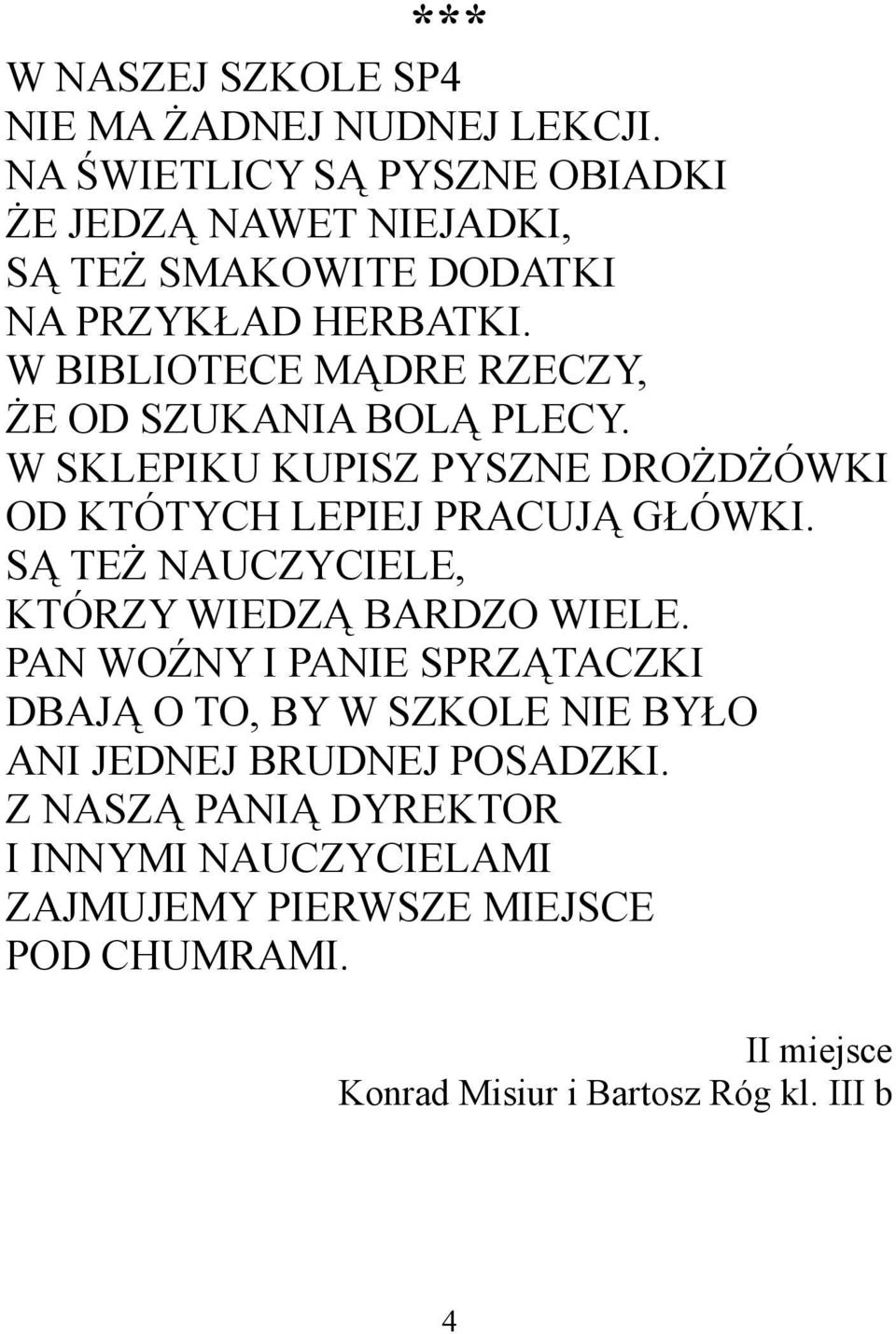 W BIBLIOTECE MĄDRE RZECZY, ŻE OD SZUKANIA BOLĄ PLECY. W SKLEPIKU KUPISZ PYSZNE DROŻDŻÓWKI OD KTÓTYCH LEPIEJ PRACUJĄ GŁÓWKI.