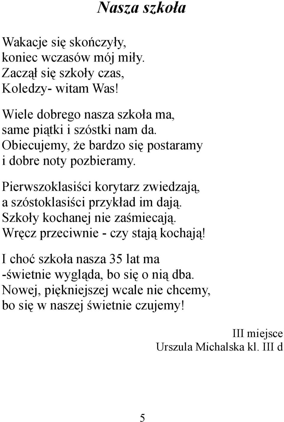 Pierwszoklasiści korytarz zwiedzają, a szóstoklasiści przykład im dają. Szkoły kochanej nie zaśmiecają.