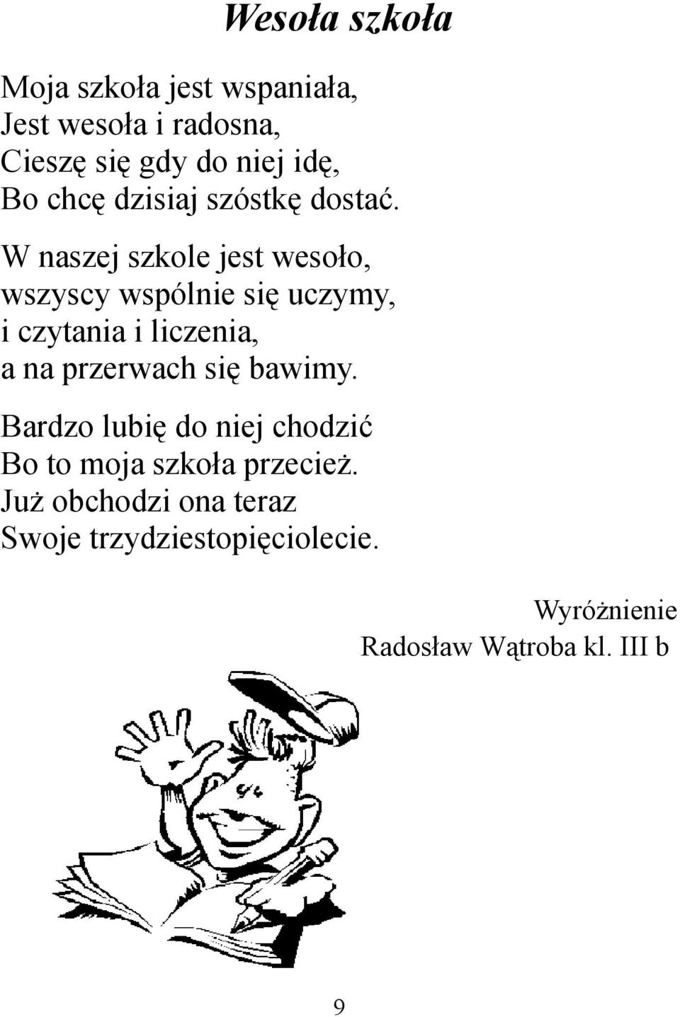 W naszej szkole jest wesoło, wszyscy wspólnie się uczymy, i czytania i liczenia, a na przerwach