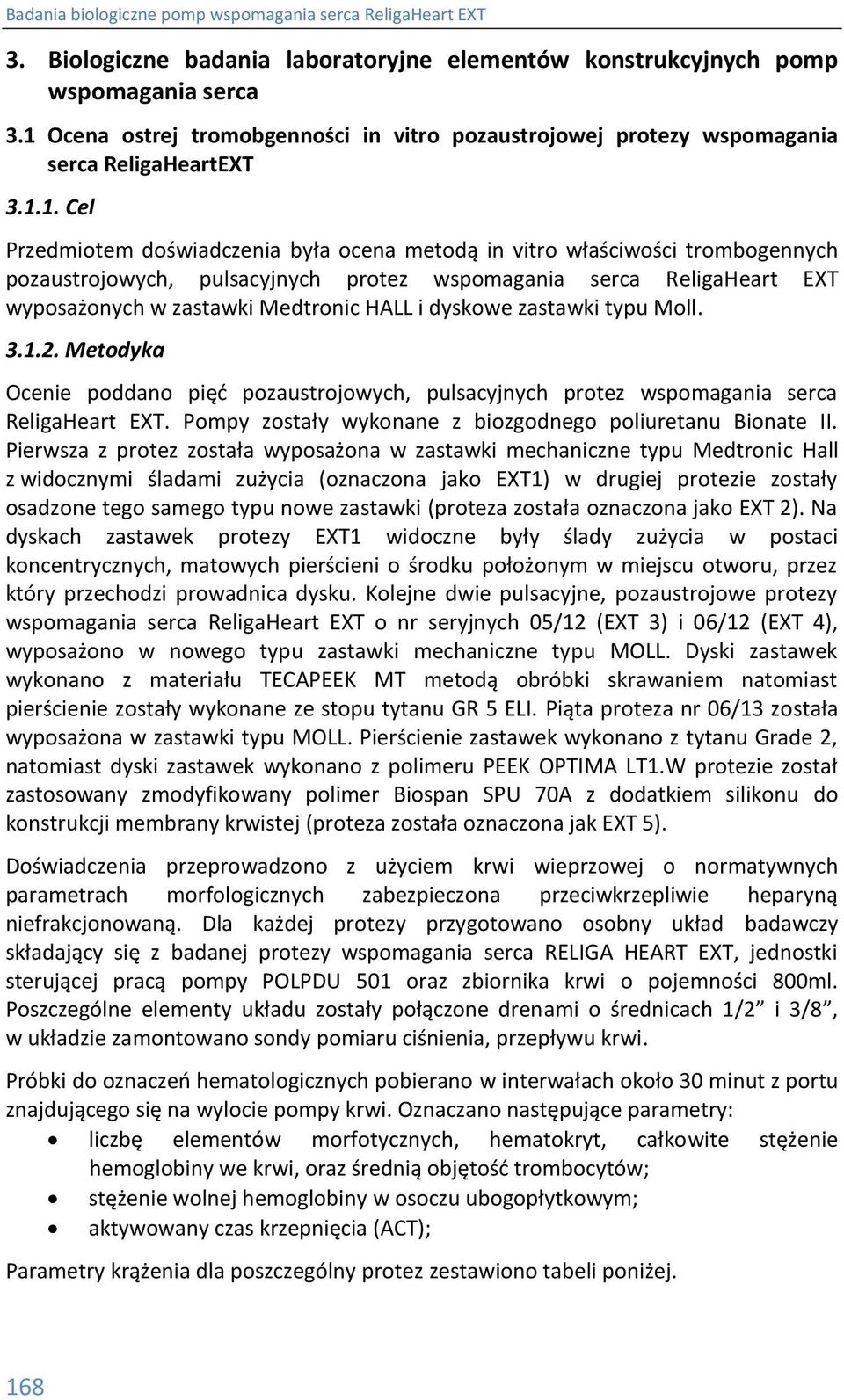 1. Cel Przedmiotem doświadczenia była ocena metodą in vitro właściwości trombogennych pozaustrojowych, pulsacyjnych protez wspomagania serca ReligaHeart EXT wyposażonych w zastawki Medtronic HALL i