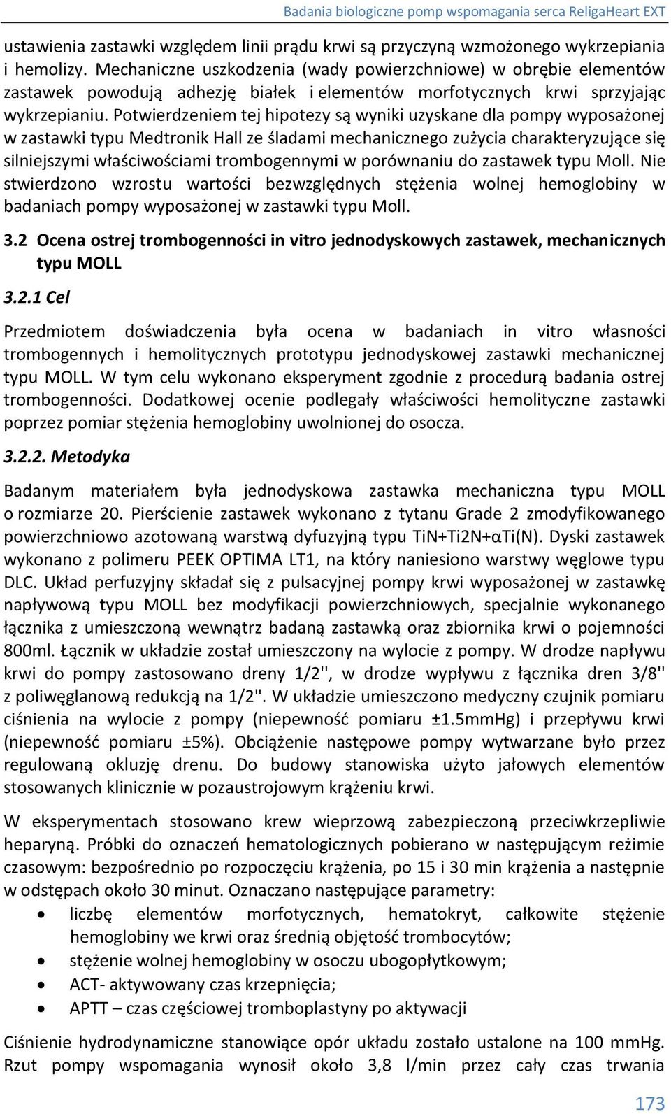 Potwierdzeniem tej hipotezy są wyniki uzyskane dla pompy wyposażonej w zastawki typu Medtronik Hall ze śladami mechanicznego zużycia charakteryzujące się silniejszymi właściwościami trombogennymi w