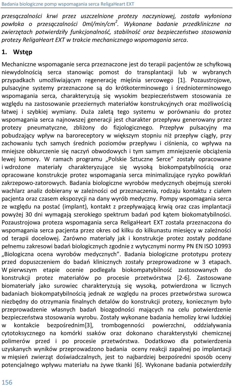 Wstęp Mechaniczne wspomaganie serca przeznaczone jest do terapii pacjentów ze schyłkową niewydolnością serca stanowiąc pomost do transplantacji lub w wybranych przypadkach umożliwiającym regenerację