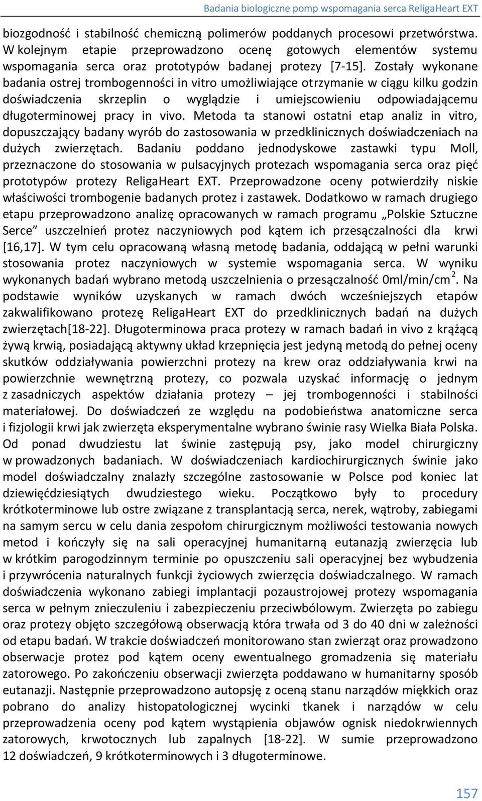 Zostały wykonane badania ostrej trombogenności in vitro umożliwiające otrzymanie w ciągu kilku godzin doświadczenia skrzeplin o wyglądzie i umiejscowieniu odpowiadającemu długoterminowej pracy in