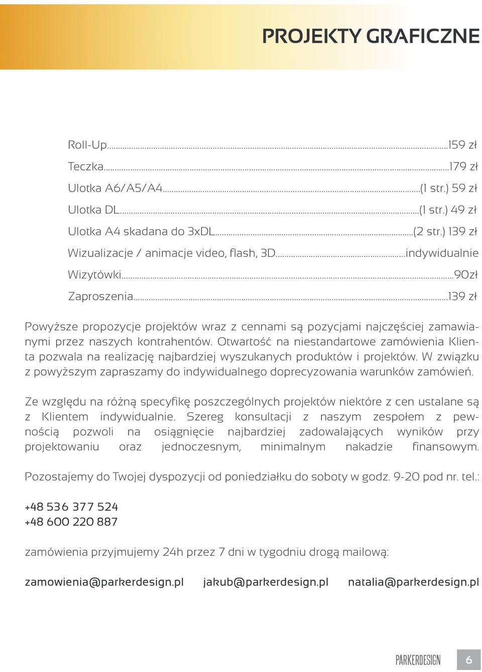 Otwartość na niestandartowe zamówienia Klienta pozwala na realizację najbardziej wyszukanych produktów i projektów. W związku z powyższym zapraszamy do indywidualnego doprecyzowania warunków zamówień.