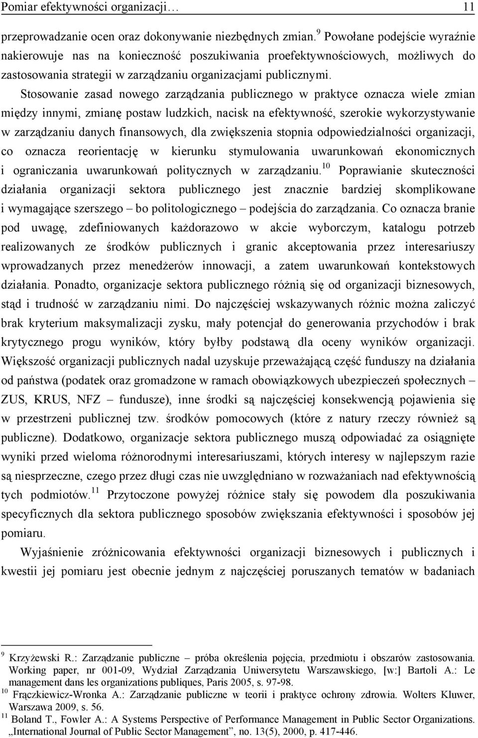 Stosowanie zasad nowego zarządzania publicznego w praktyce oznacza wiele zmian między innymi, zmianę postaw ludzkich, nacisk na efektywność, szerokie wykorzystywanie w zarządzaniu danych finansowych,