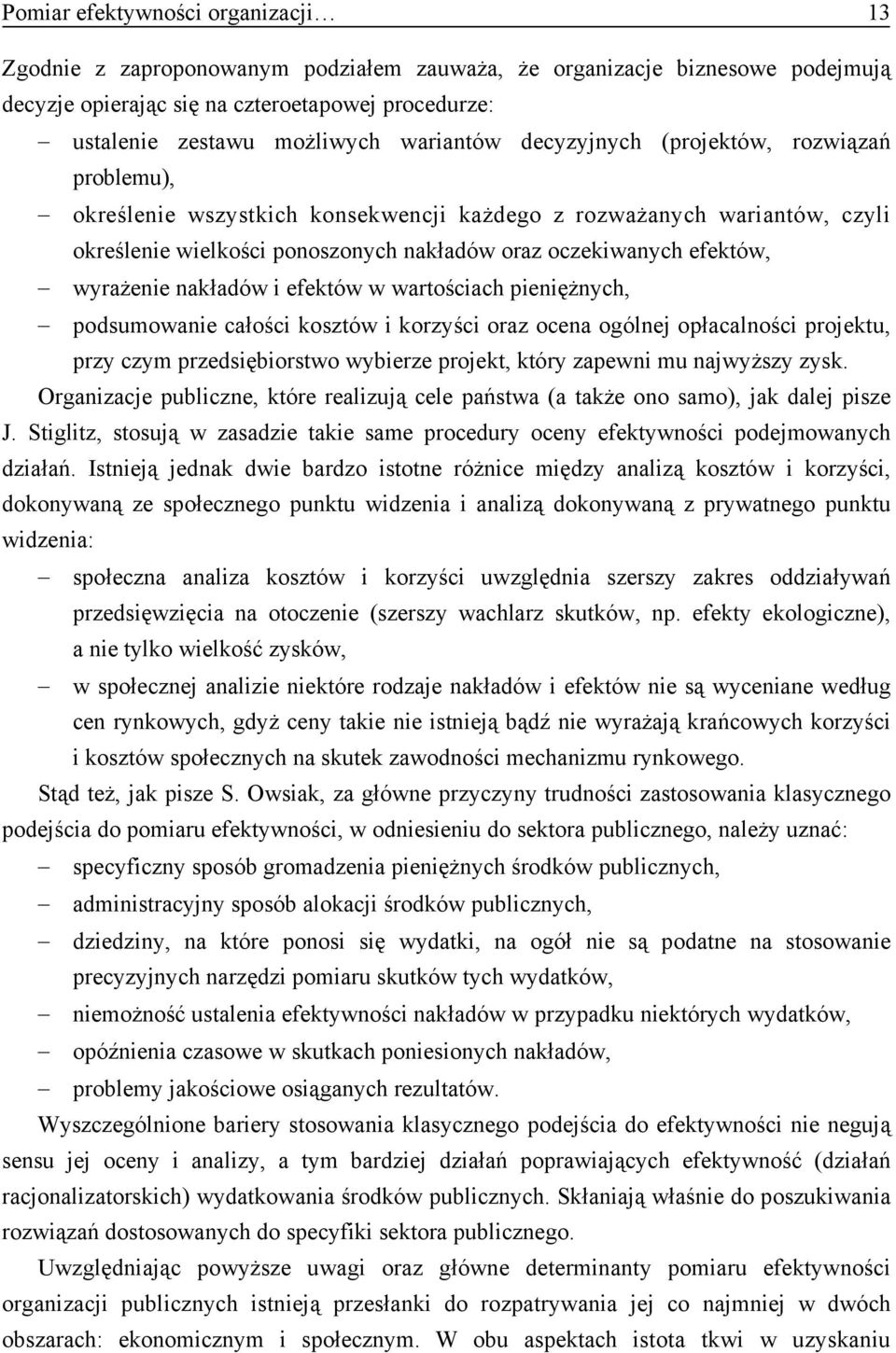 wyrażenie nakładów i efektów w wartościach pieniężnych, podsumowanie całości kosztów i korzyści oraz ocena ogólnej opłacalności projektu, przy czym przedsiębiorstwo wybierze projekt, który zapewni mu