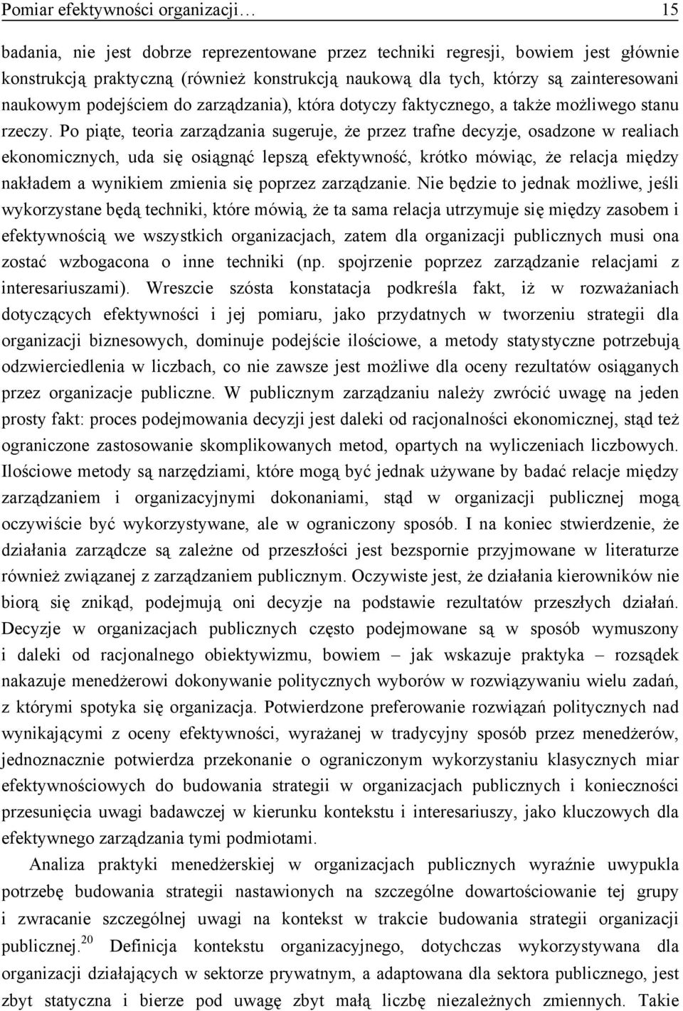 Po piąte, teoria zarządzania sugeruje, że przez trafne decyzje, osadzone w realiach ekonomicznych, uda się osiągnąć lepszą efektywność, krótko mówiąc, że relacja między nakładem a wynikiem zmienia