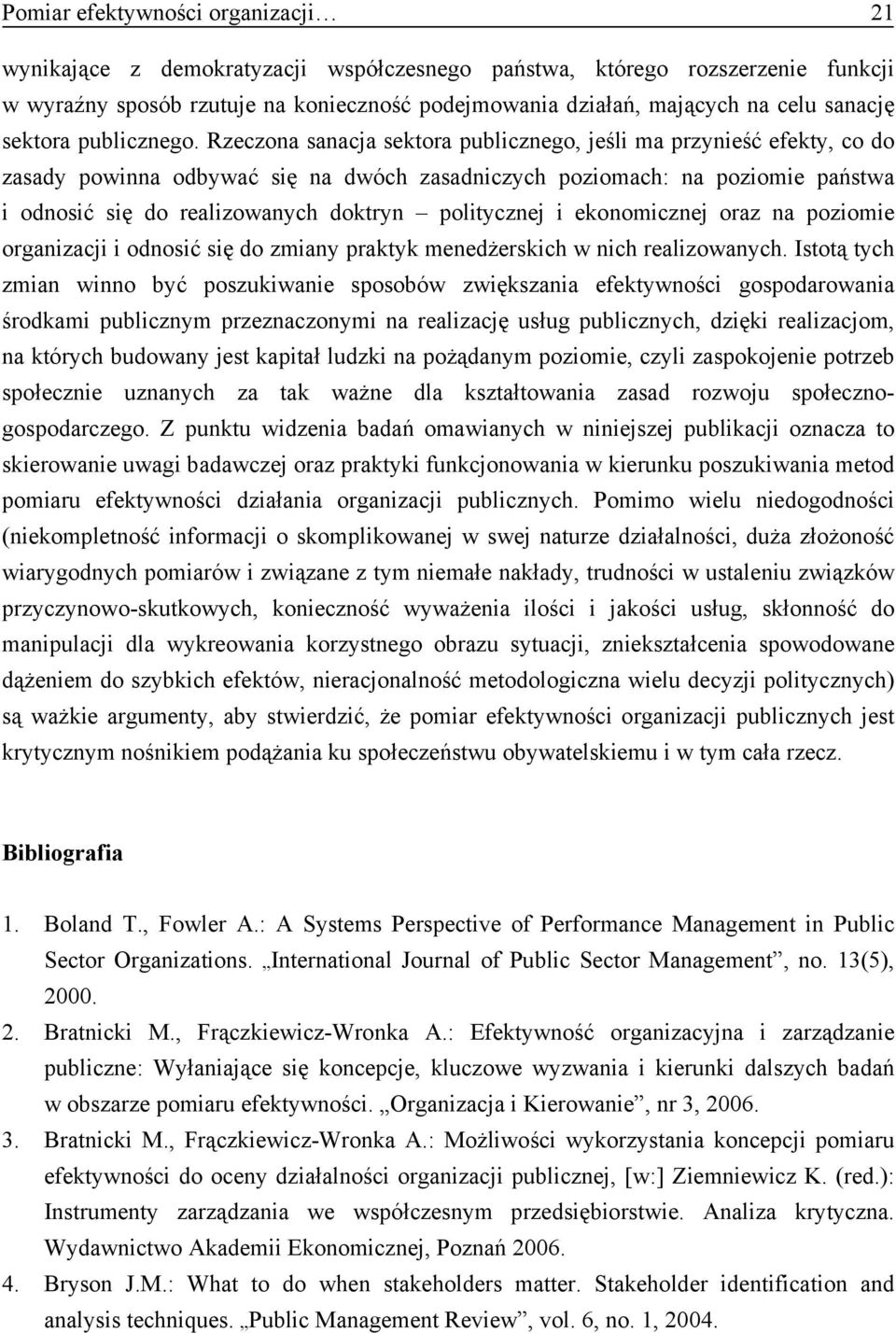 Rzeczona sanacja sektora publicznego, jeśli ma przynieść efekty, co do zasady powinna odbywać się na dwóch zasadniczych poziomach: na poziomie państwa i odnosić się do realizowanych doktryn