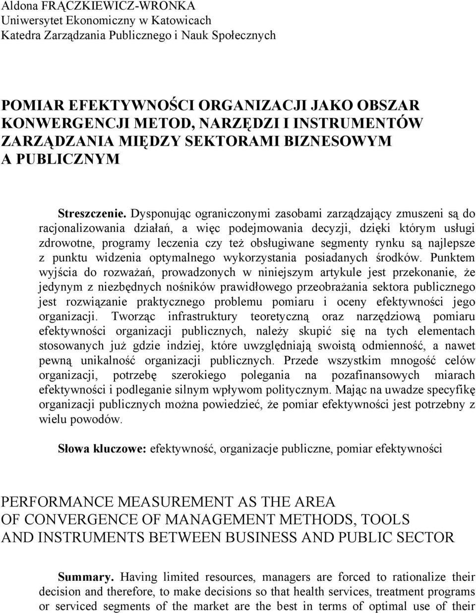 Dysponując ograniczonymi zasobami zarządzający zmuszeni są do racjonalizowania działań, a więc podejmowania decyzji, dzięki którym usługi zdrowotne, programy leczenia czy też obsługiwane segmenty